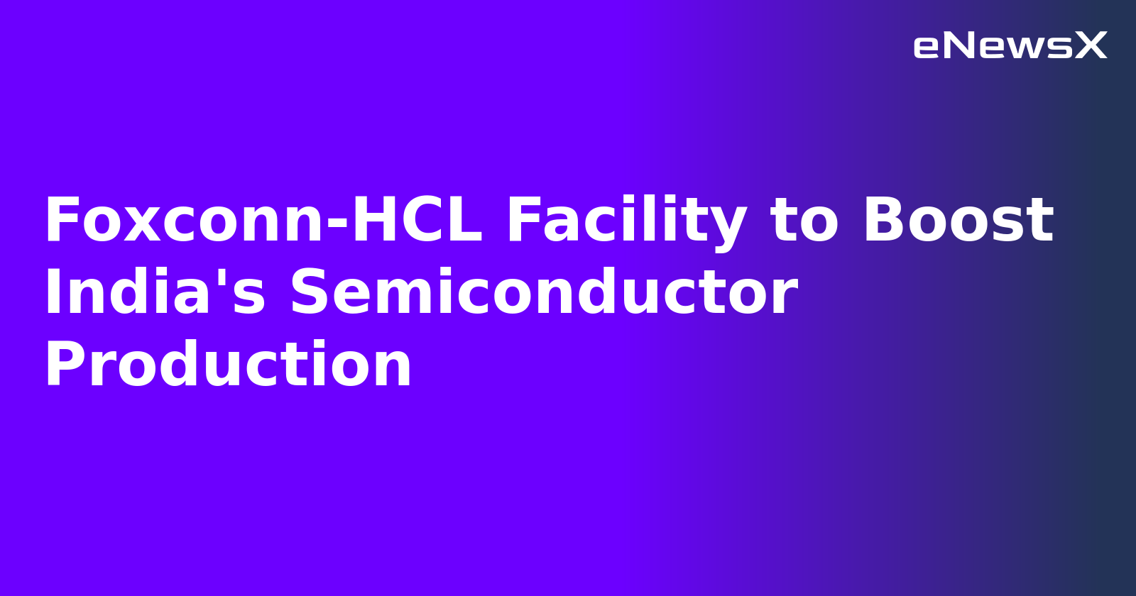 Foxconn-HCL Facility to Boost India's Semiconductor Production.webp