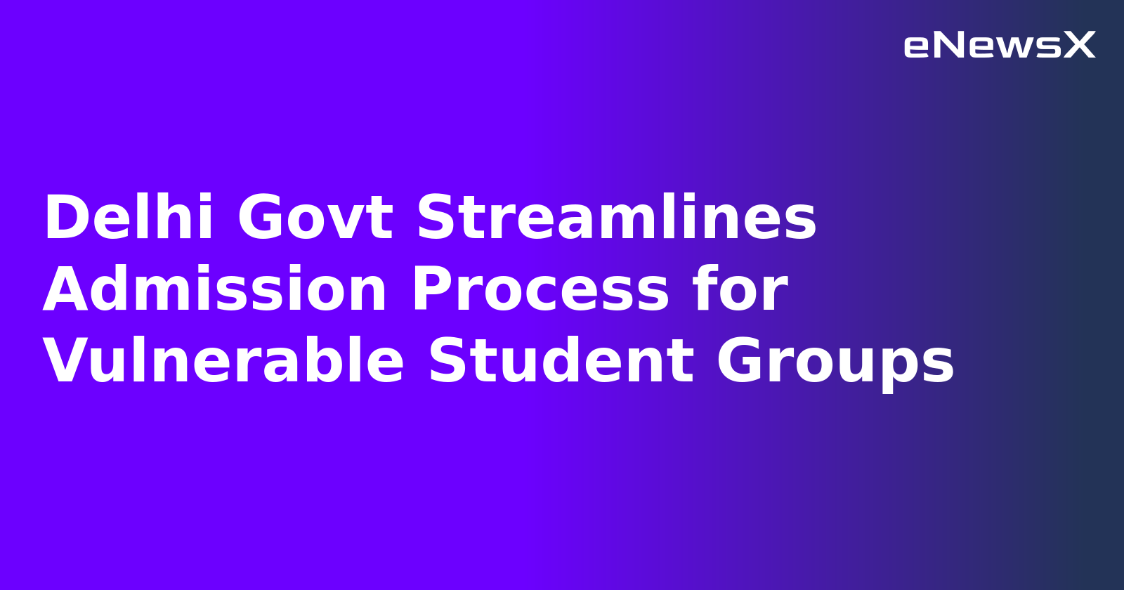 Delhi Govt Streamlines Admission Process for Vulnerable Student Groups.webp