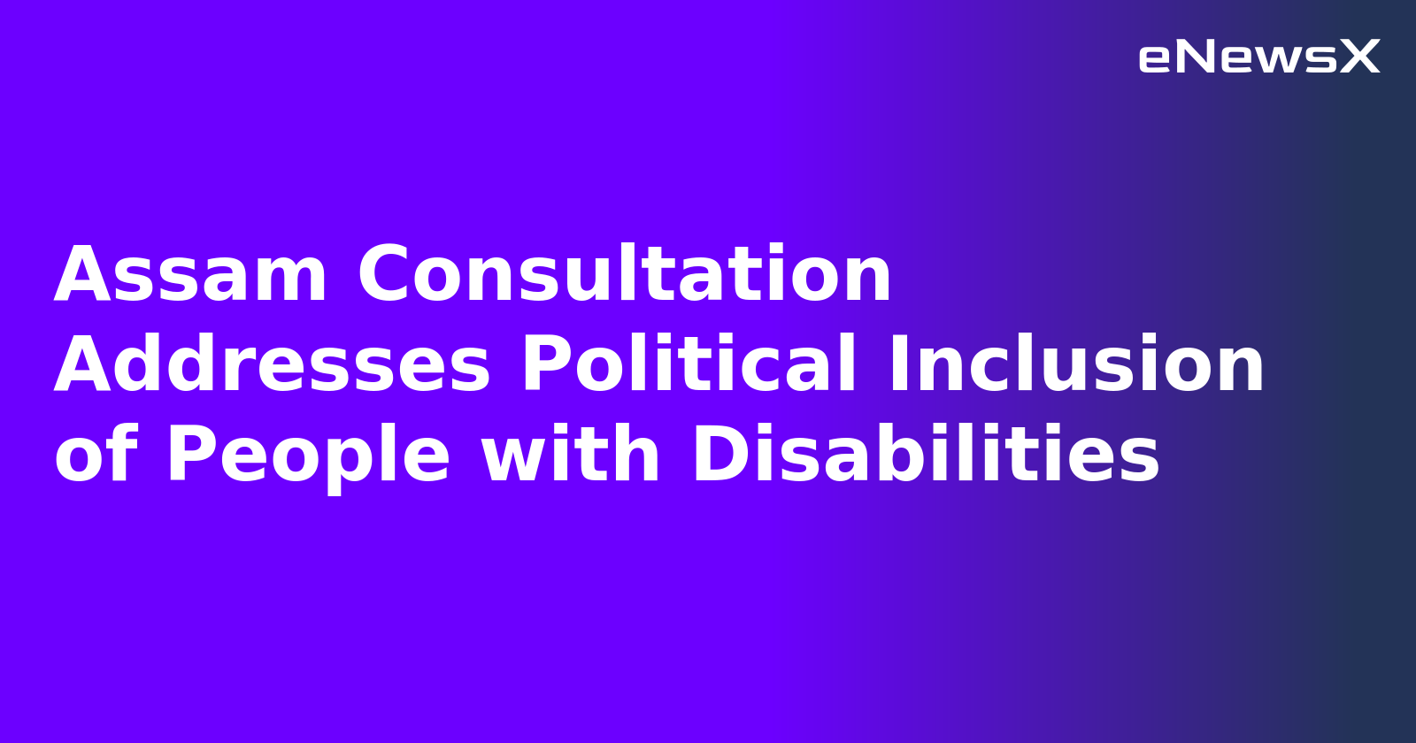 Assam Consultation Addresses Political Inclusion of People with Disabilities.webp
