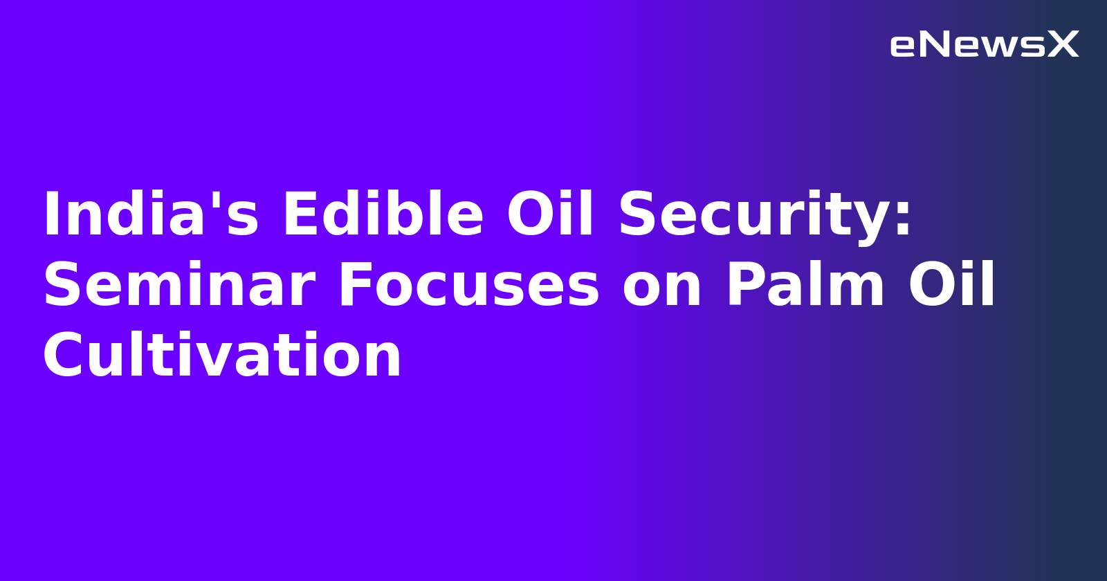 India's Edible Oil Security: Seminar Focuses on Palm Oil Cultivation.webp