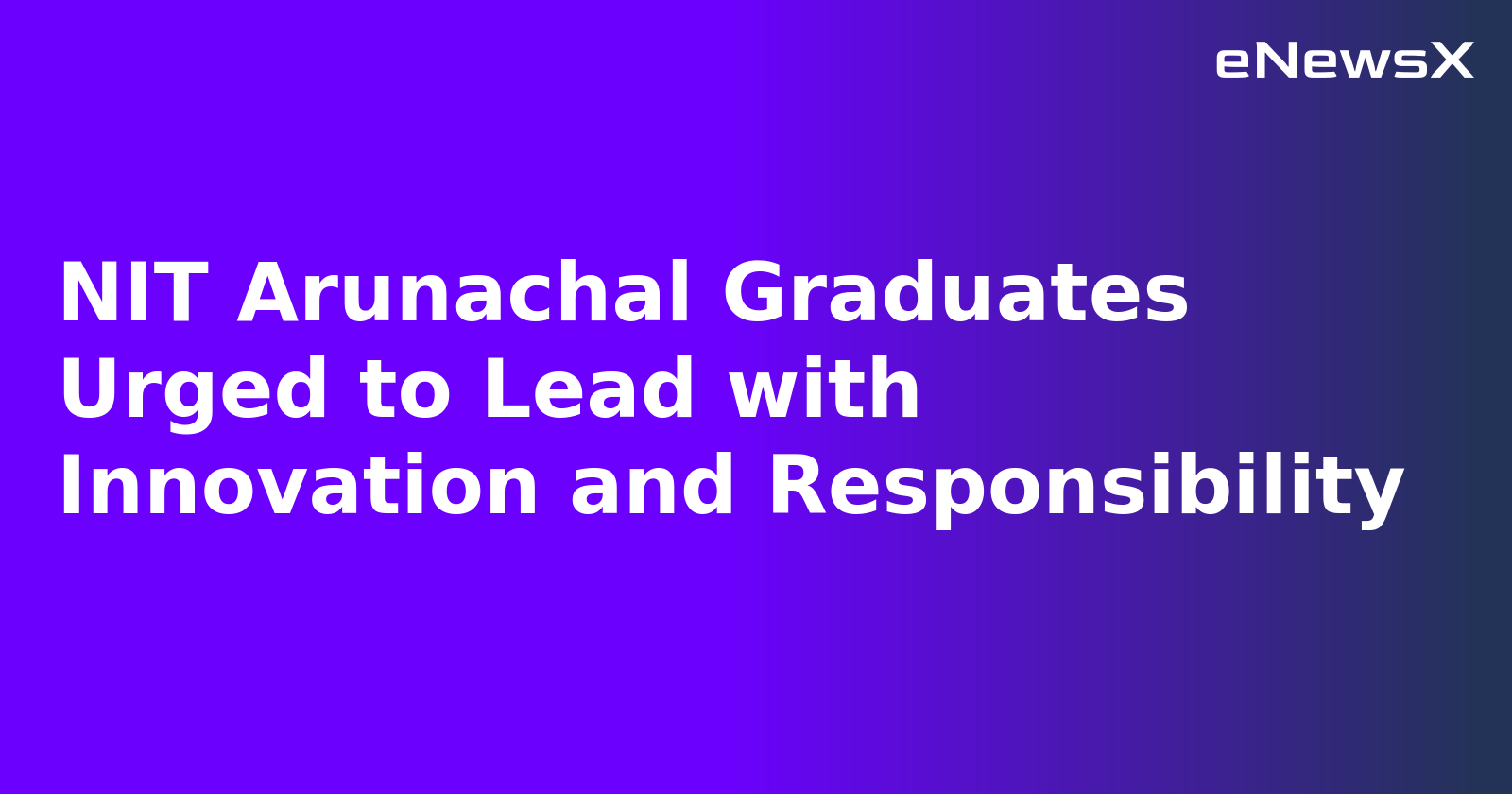 NIT Arunachal Graduates Urged to Lead with Innovation and Responsibility.webp