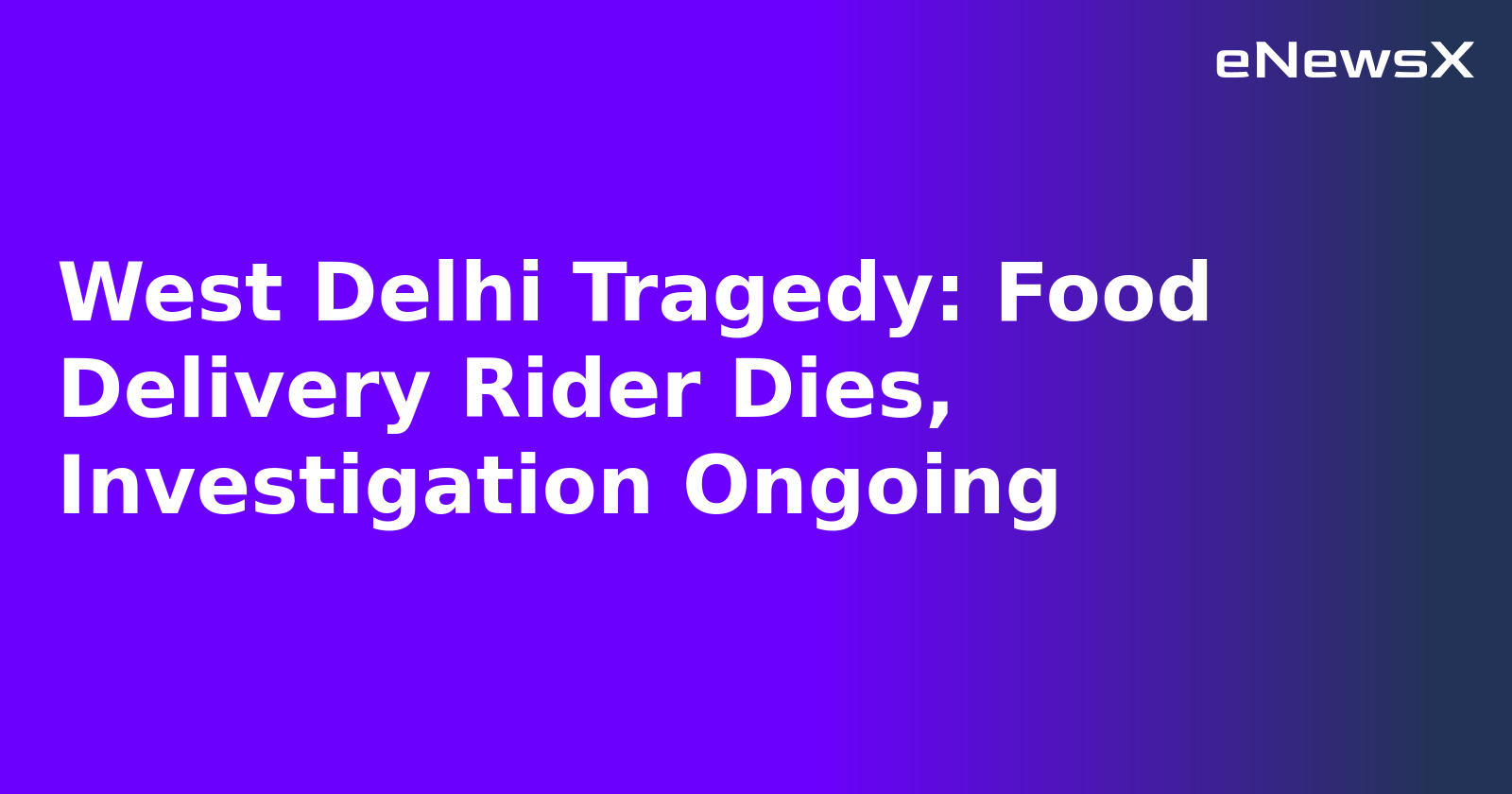 West Delhi Tragedy: Food Delivery Rider Dies, Investigation Ongoing.webp