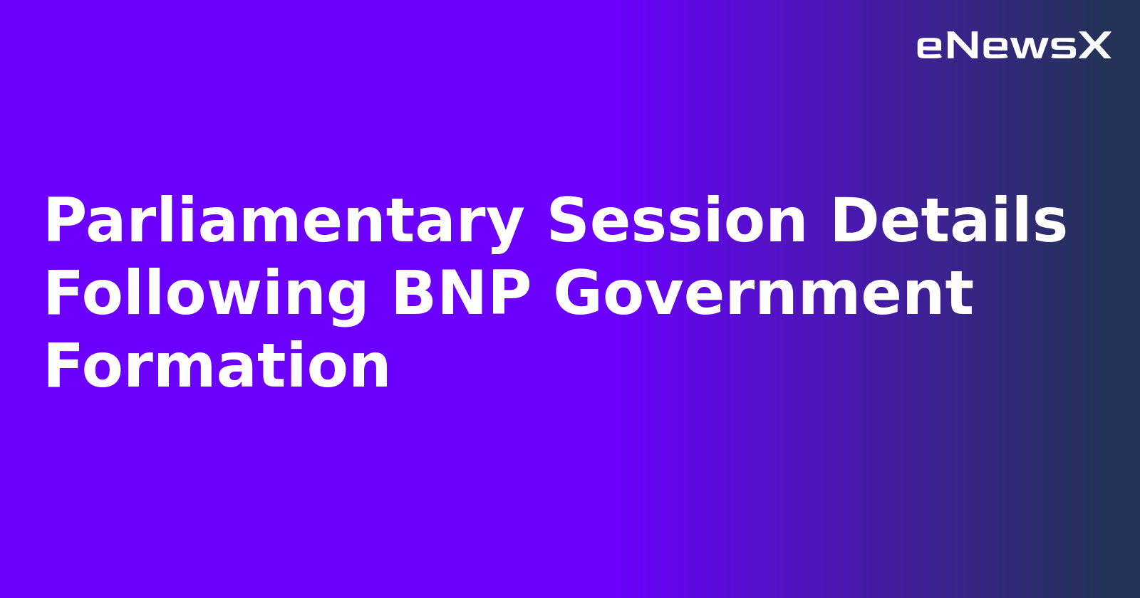 Parliamentary Session Details Following BNP Government Formation
