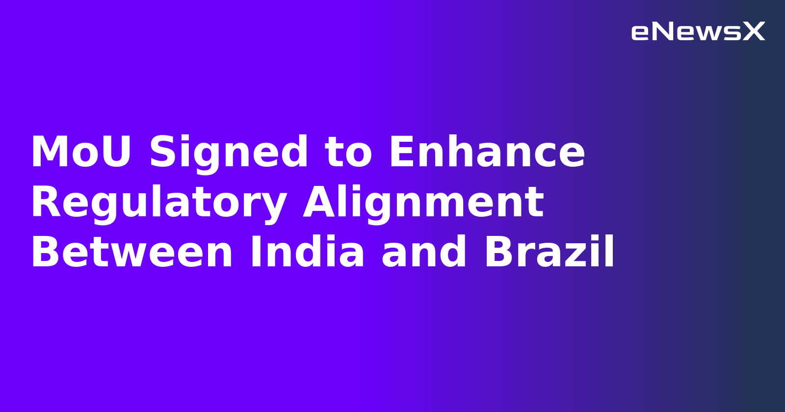 MoU Signed to Enhance Regulatory Alignment Between India and Brazil.webp