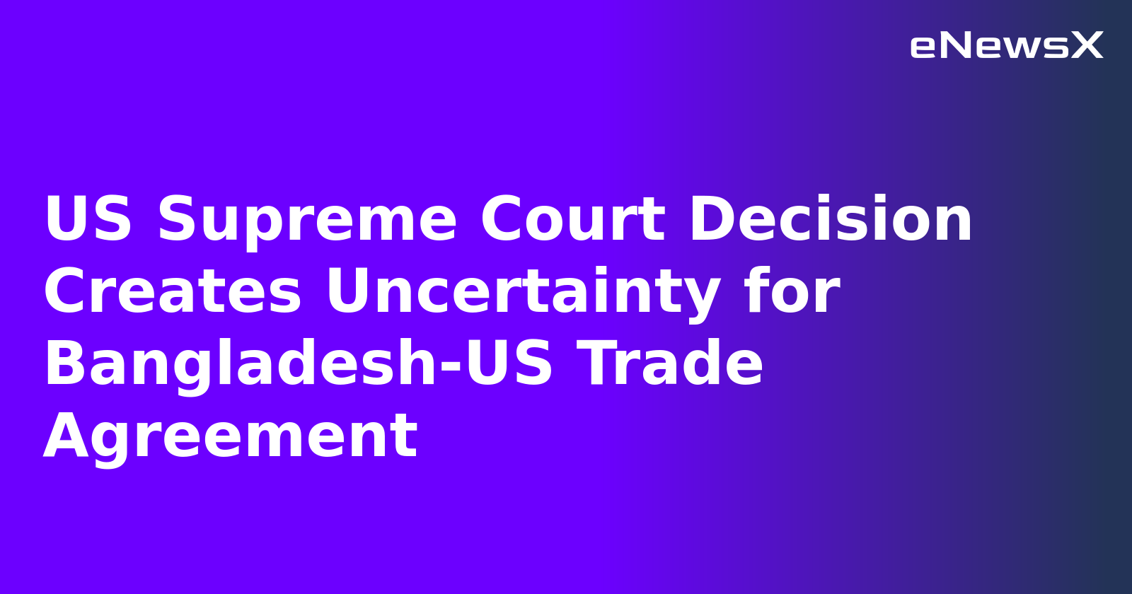 US Supreme Court Decision Creates Uncertainty for Bangladesh-US Trade Agreement.webp