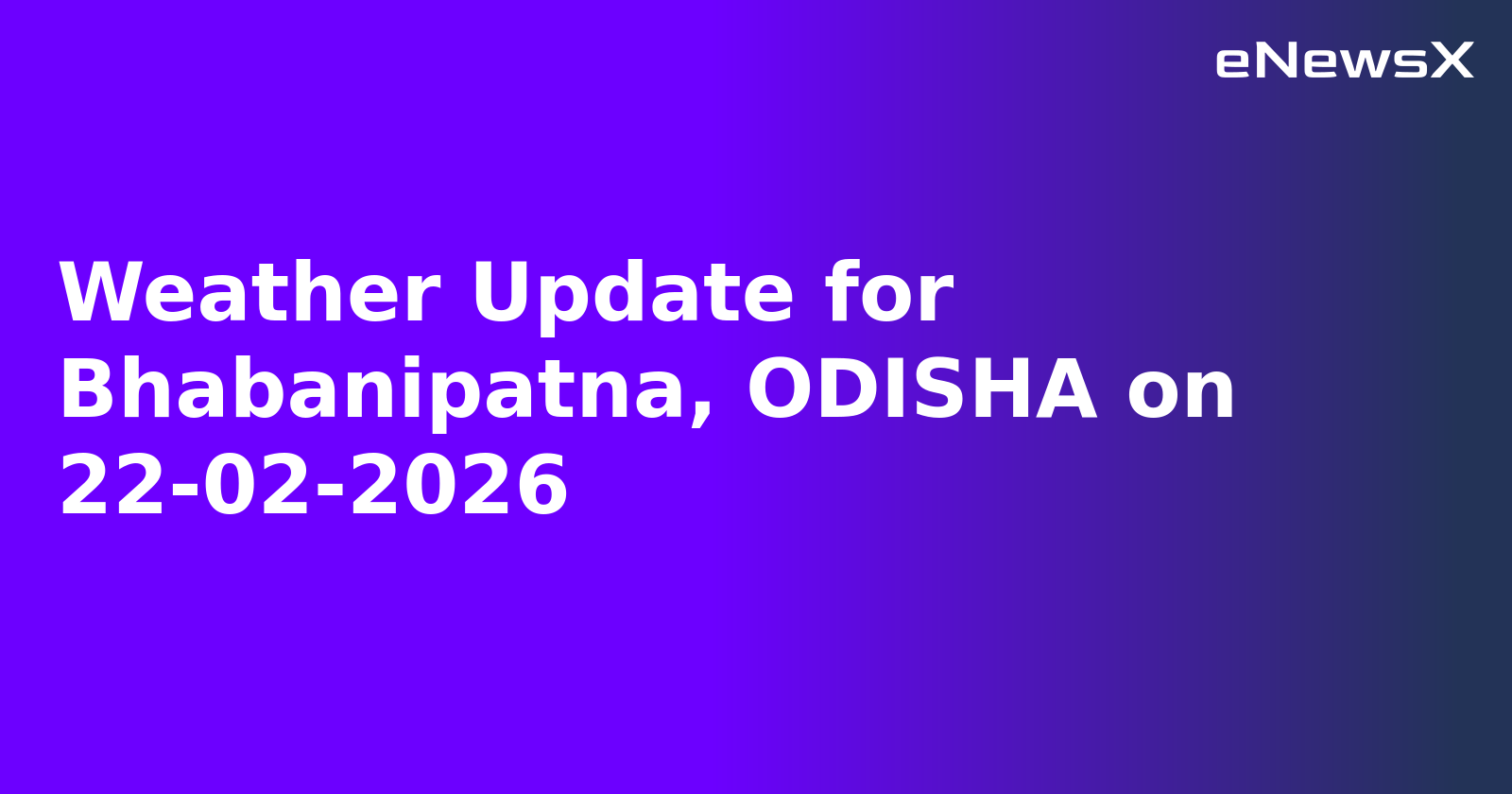 Weather Update for Bhabanipatna, ODISHA on 22-02-2026.webp