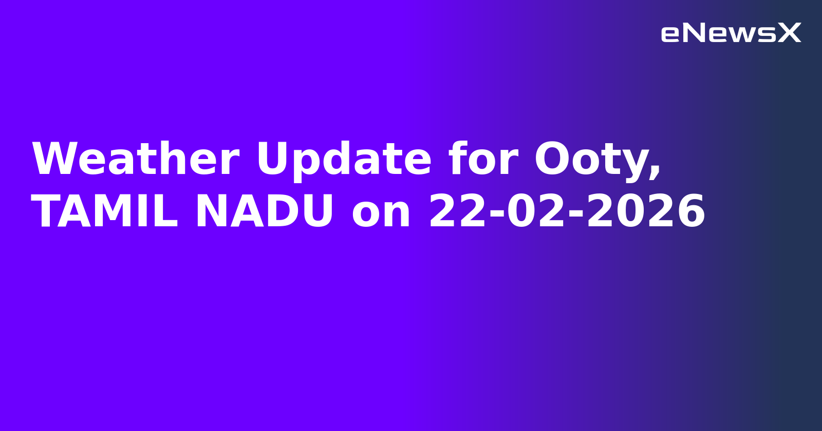 Weather Update for Ooty, TAMIL NADU on 22-02-2026