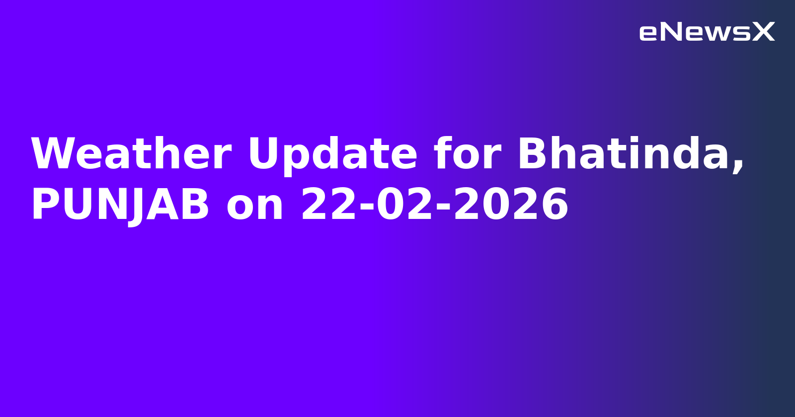 Weather Update for Bhatinda, PUNJAB on 22-02-2026