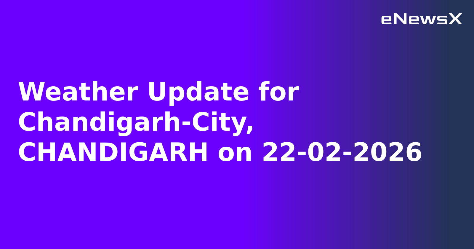 Weather Update for Chandigarh-City, CHANDIGARH on 22-02-2026