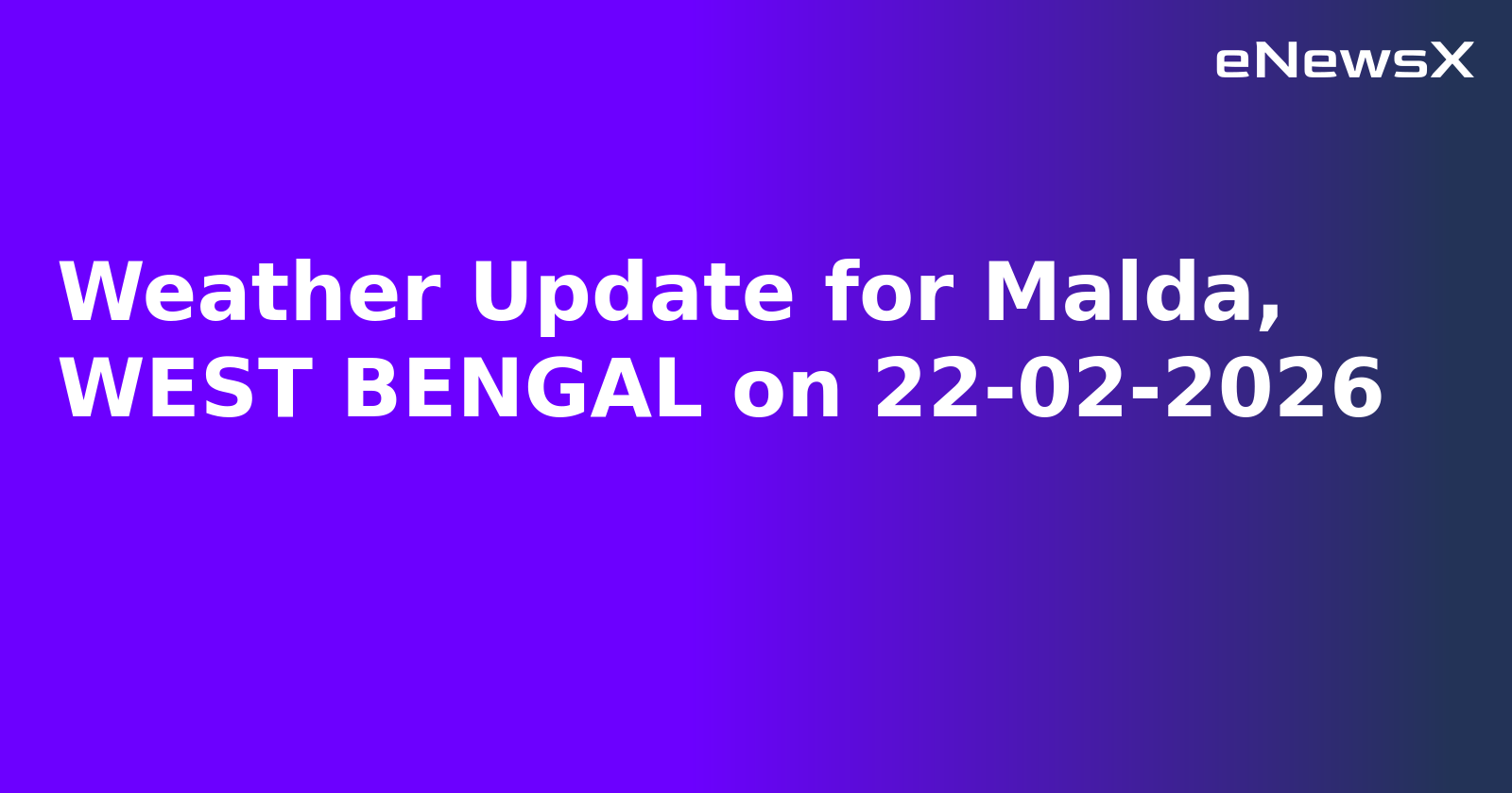 Weather Update for Malda, WEST BENGAL on 22-02-2026