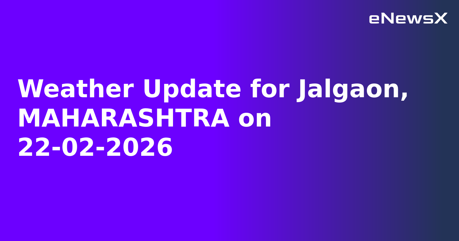 Weather Update for Jalgaon, MAHARASHTRA on 22-02-2026