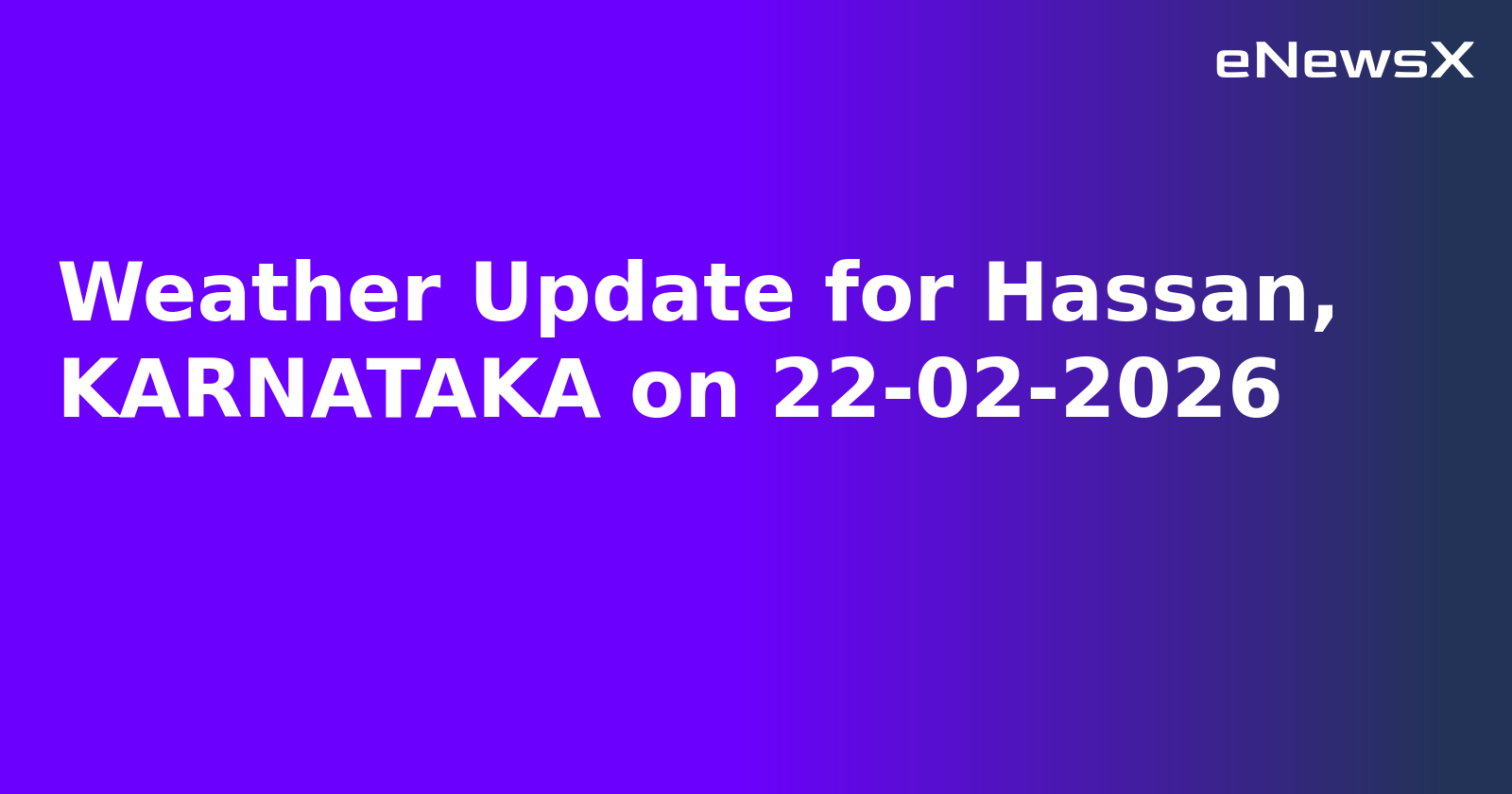 Weather Update for Hassan, KARNATAKA on 22-02-2026
