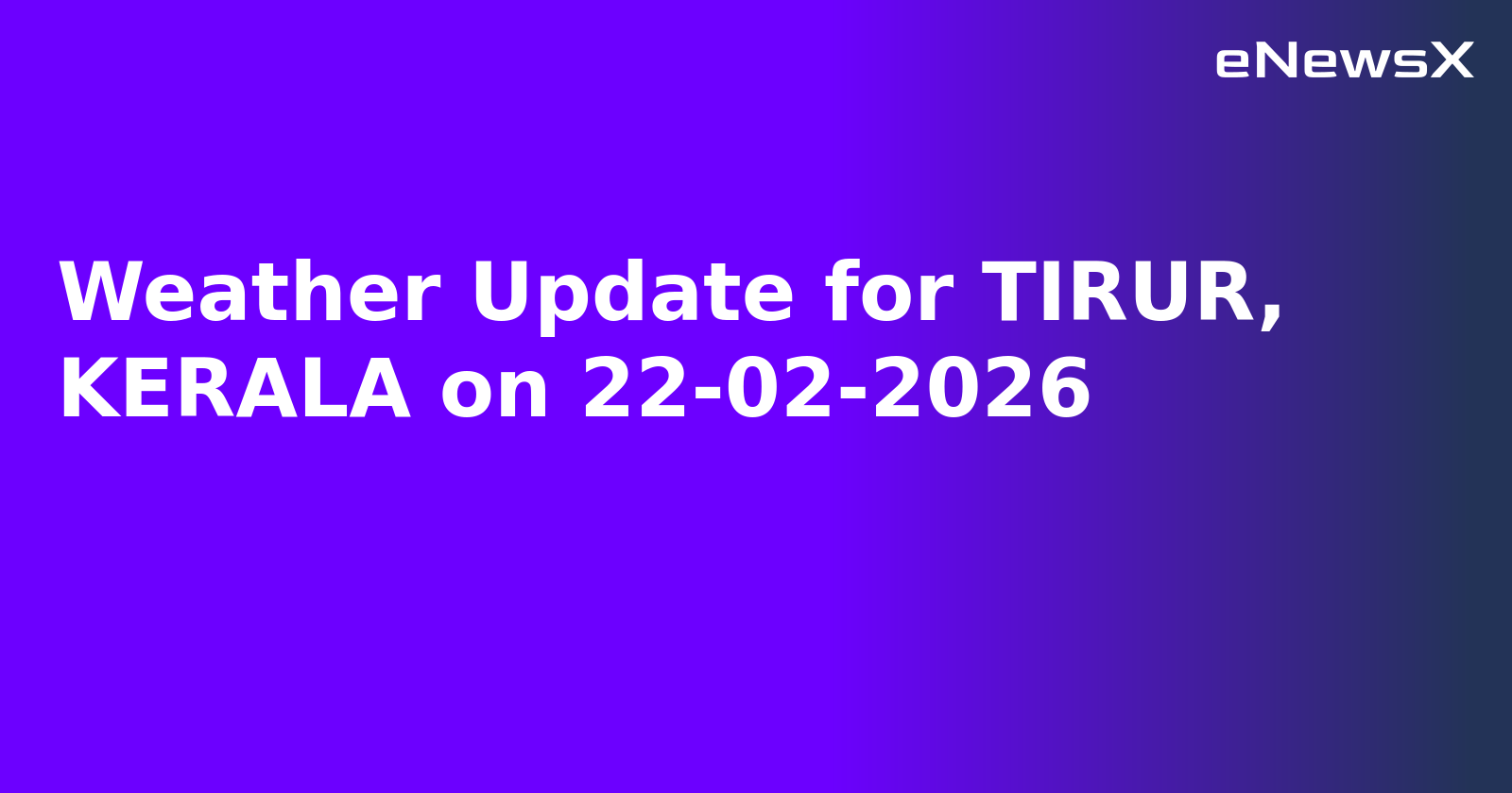 Weather Update for TIRUR, KERALA on 22-02-2026