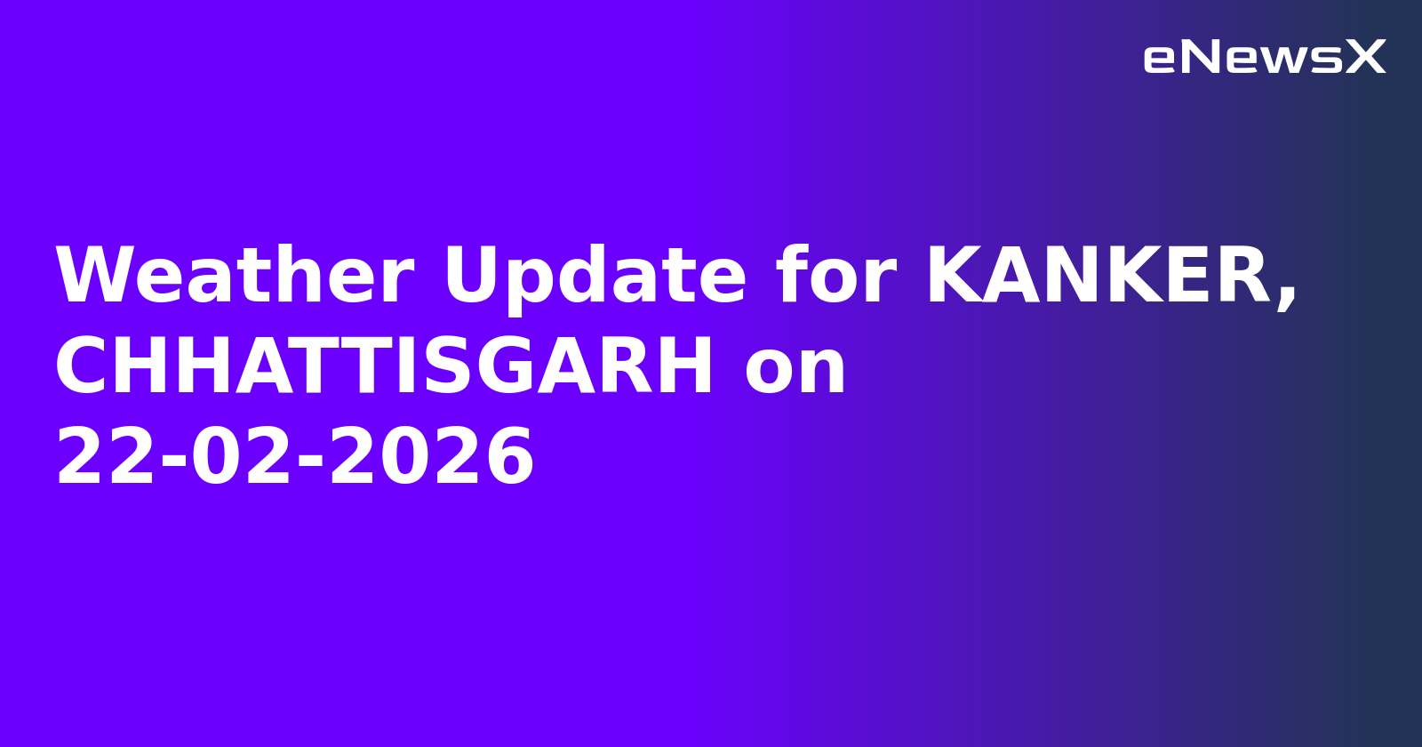 Weather Update for KANKER, CHHATTISGARH on 22-02-2026