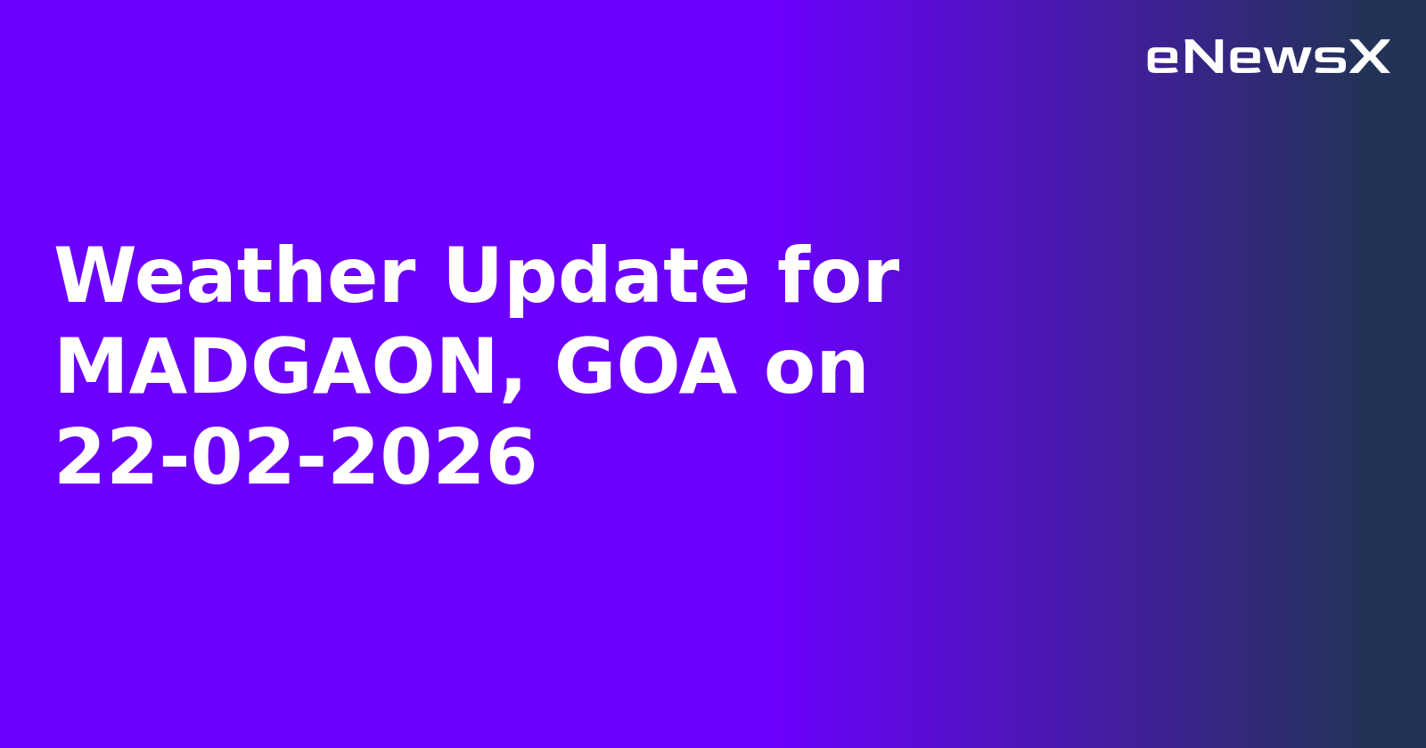 Weather Update for MADGAON, GOA on 22-02-2026