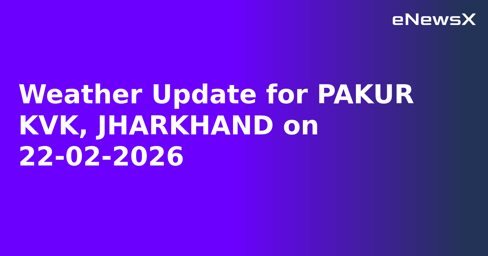 Weather Update for PAKUR KVK, JHARKHAND on 22-02-2026
