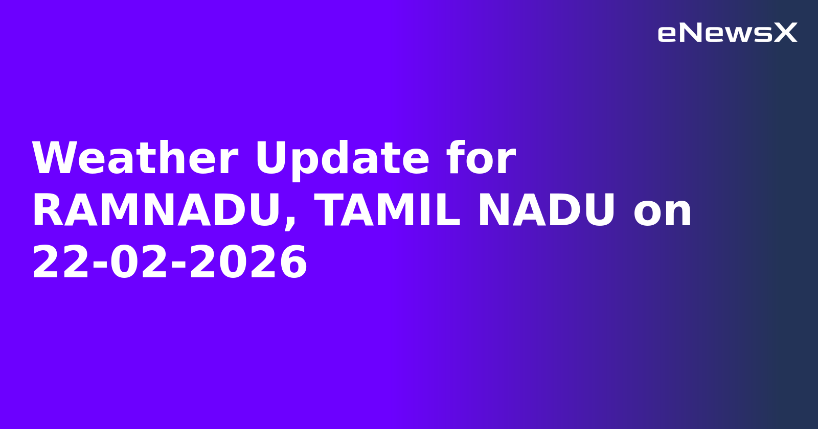 Weather Update for RAMNADU, TAMIL NADU on 22-02-2026