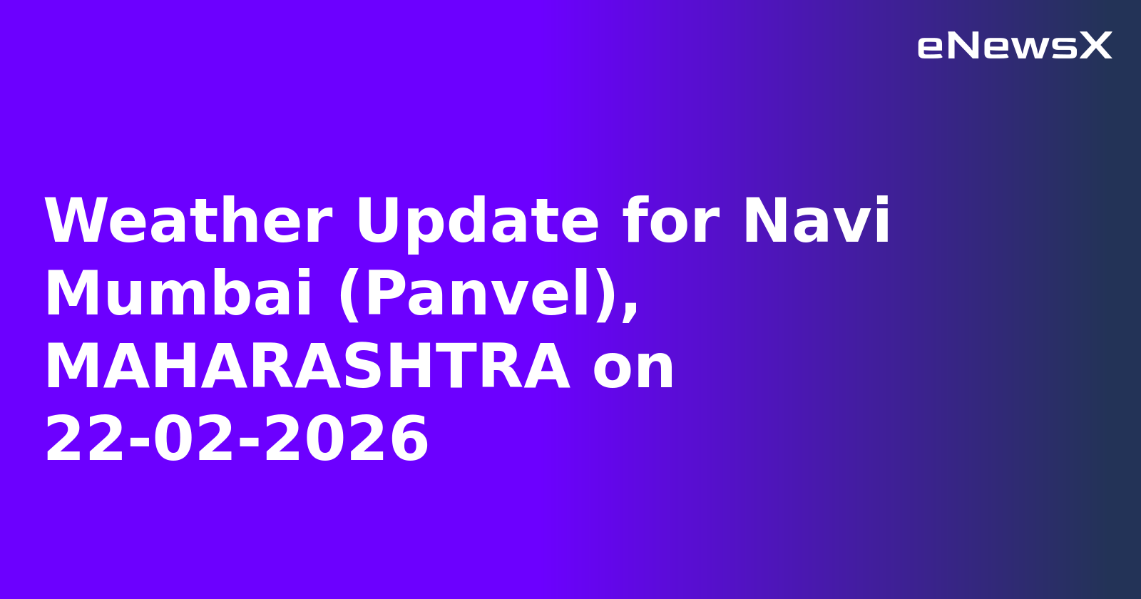 Weather Update for Navi Mumbai (Panvel), MAHARASHTRA on 22-02-2026