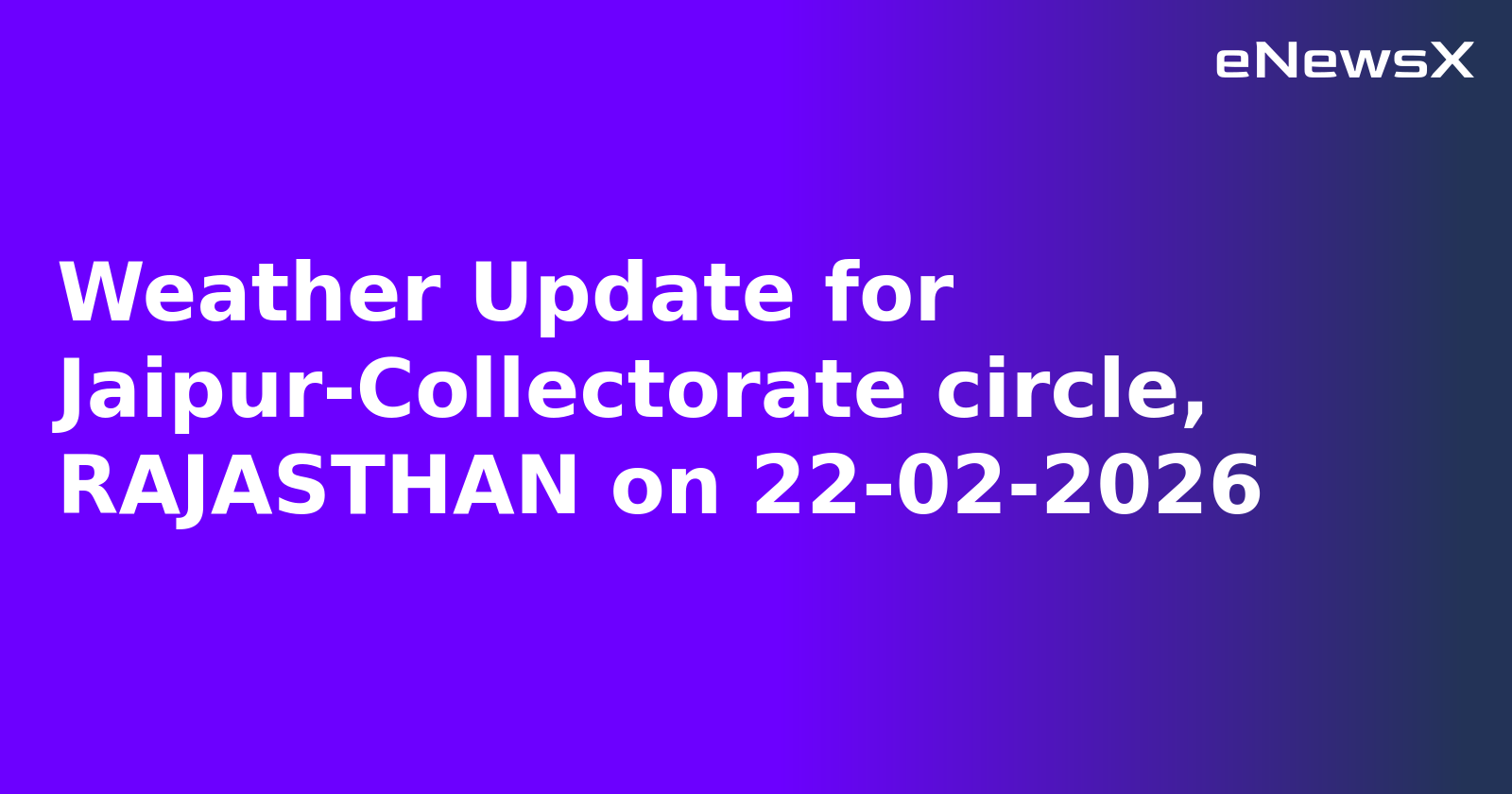 Weather Update for Jaipur-Collectorate circle, RAJASTHAN on 22-02-2026