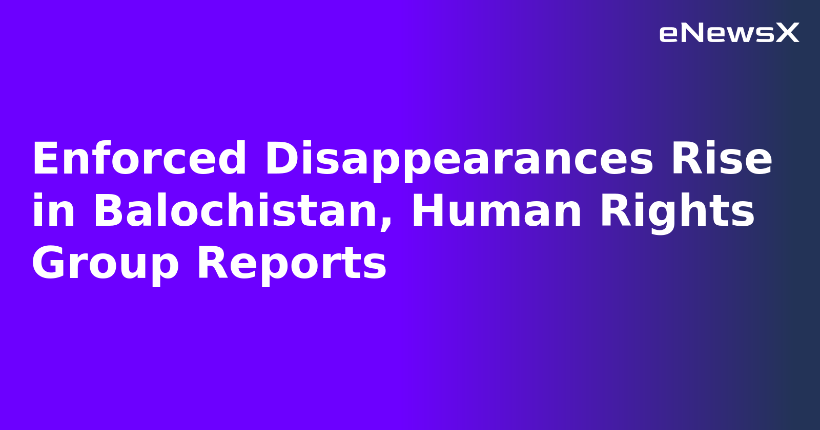 Enforced Disappearances Rise in Balochistan, Human Rights Group Reports.webp