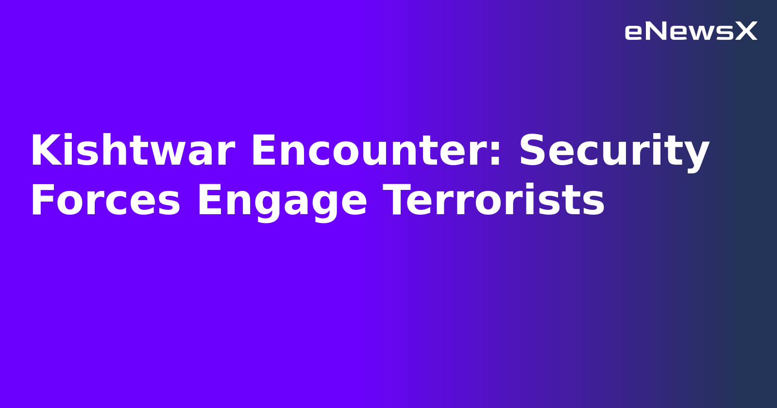 Kishtwar Encounter: Security Forces Engage Terrorists