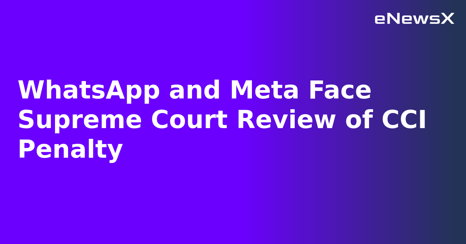 WhatsApp and Meta Face Supreme Court Review of CCI Penalty
