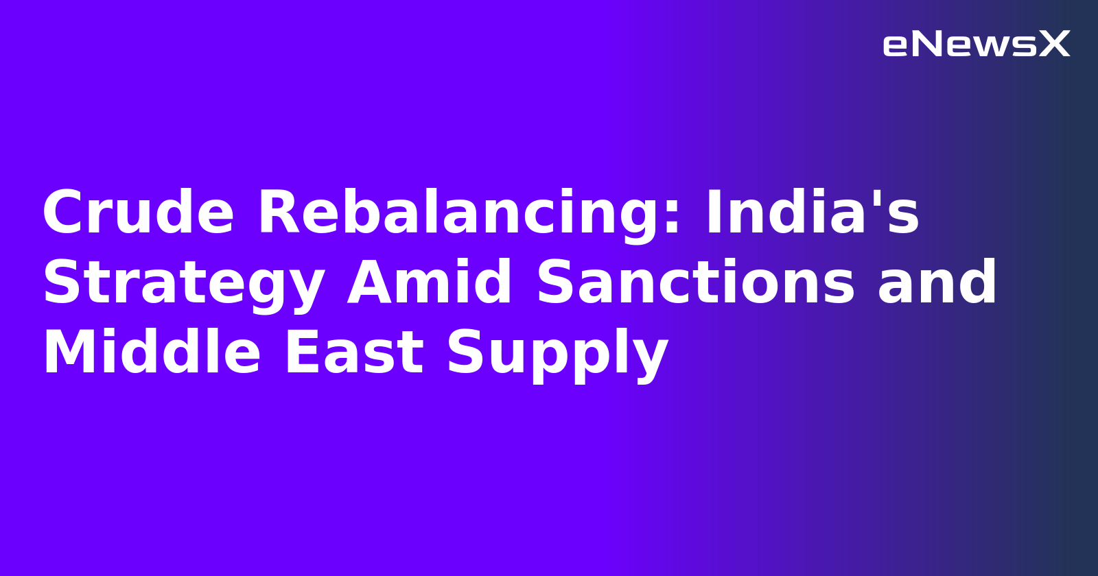 Crude Rebalancing: India's Strategy Amid Sanctions and Middle East Supply.webp