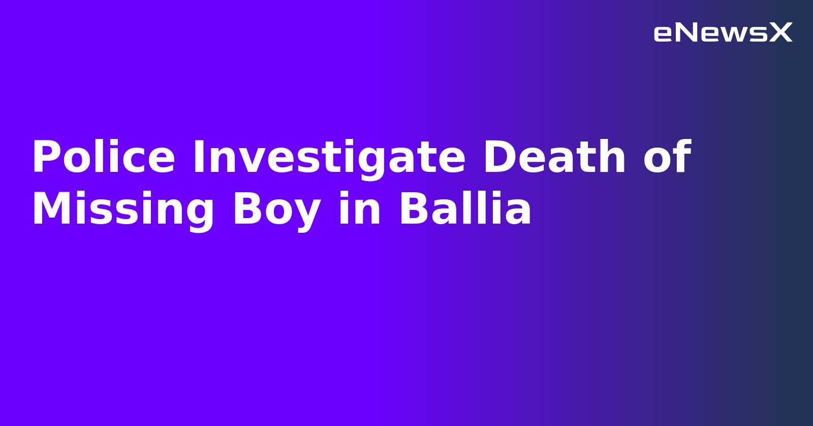 Police Investigate Death of Missing Boy in Ballia