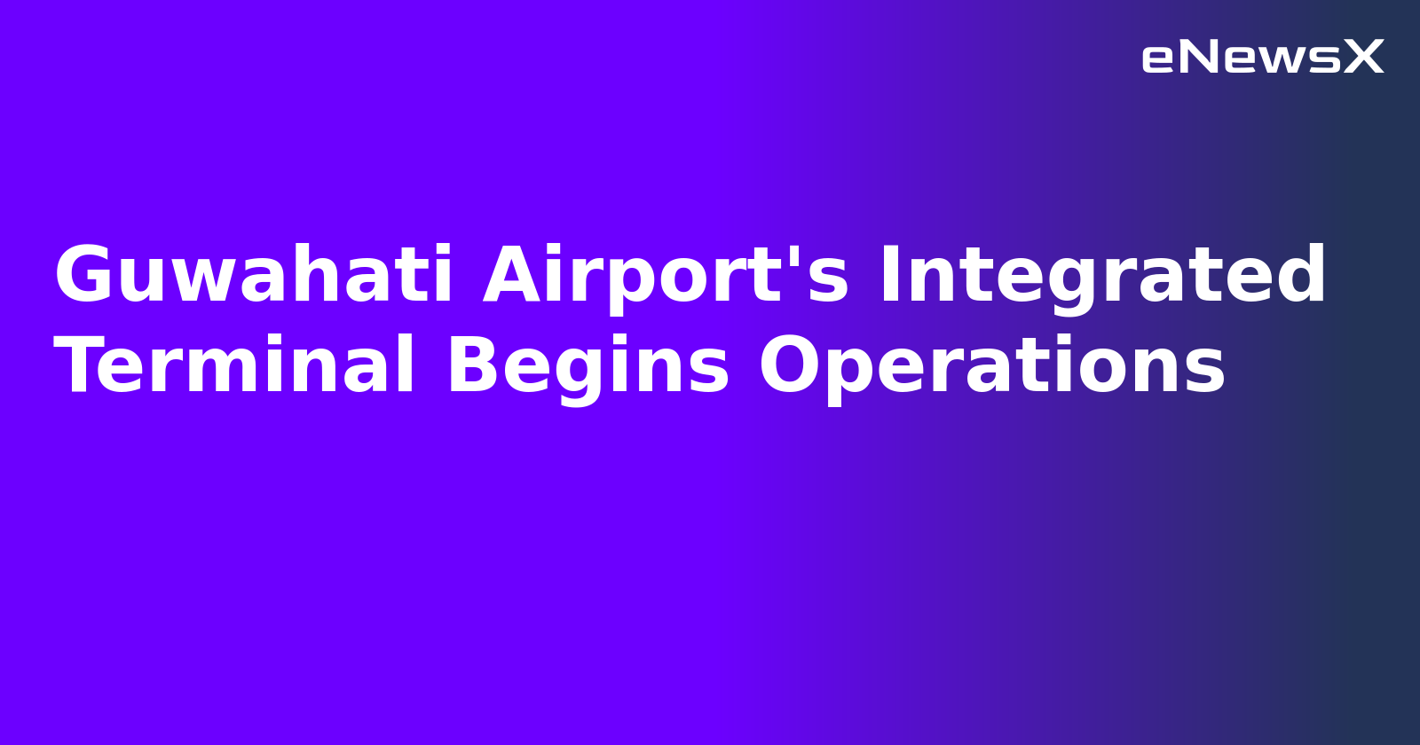 Guwahati Airport's Integrated Terminal Begins Operations.webp