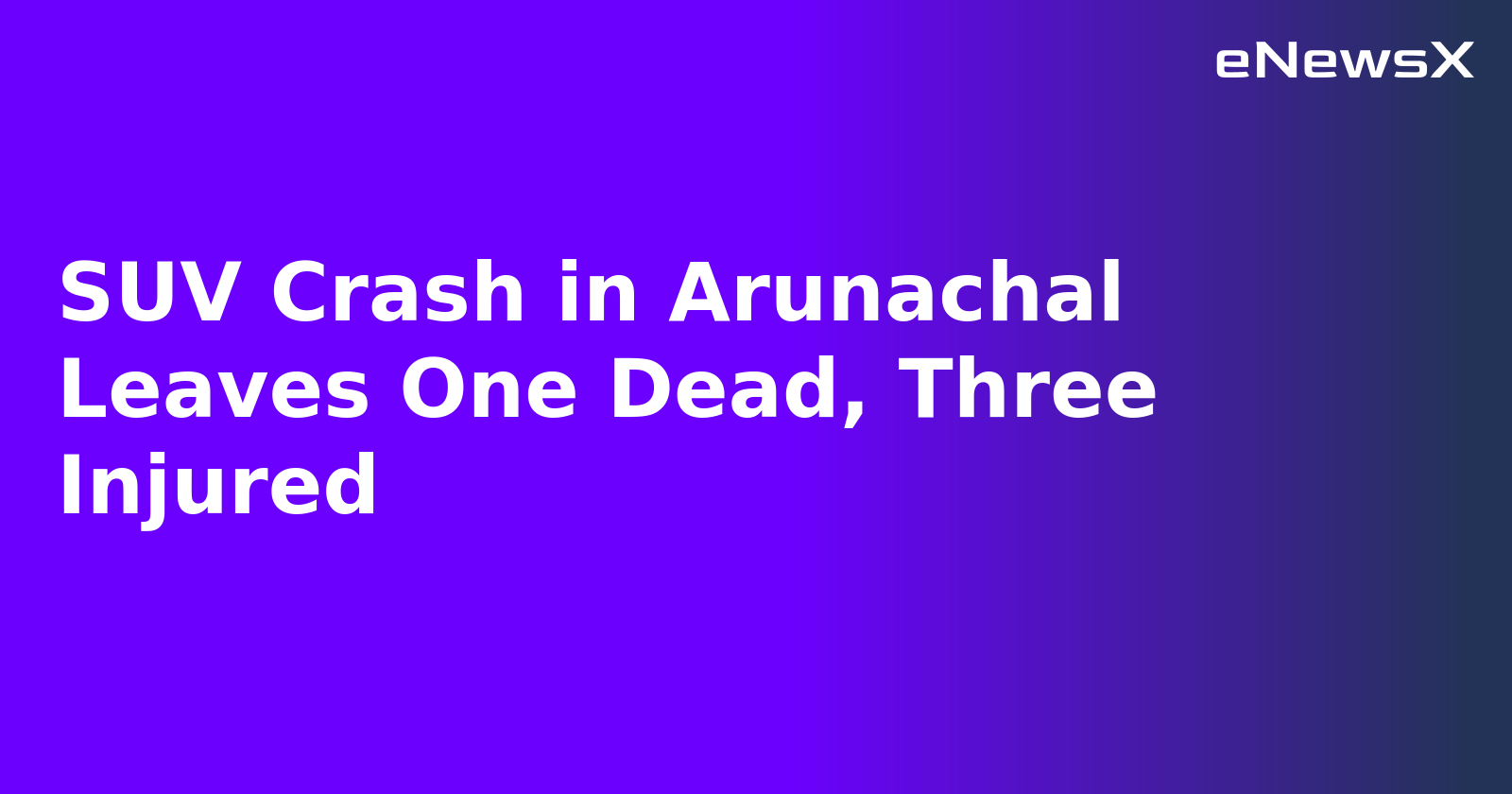 SUV Crash in Arunachal Leaves One Dead, Three Injured.webp