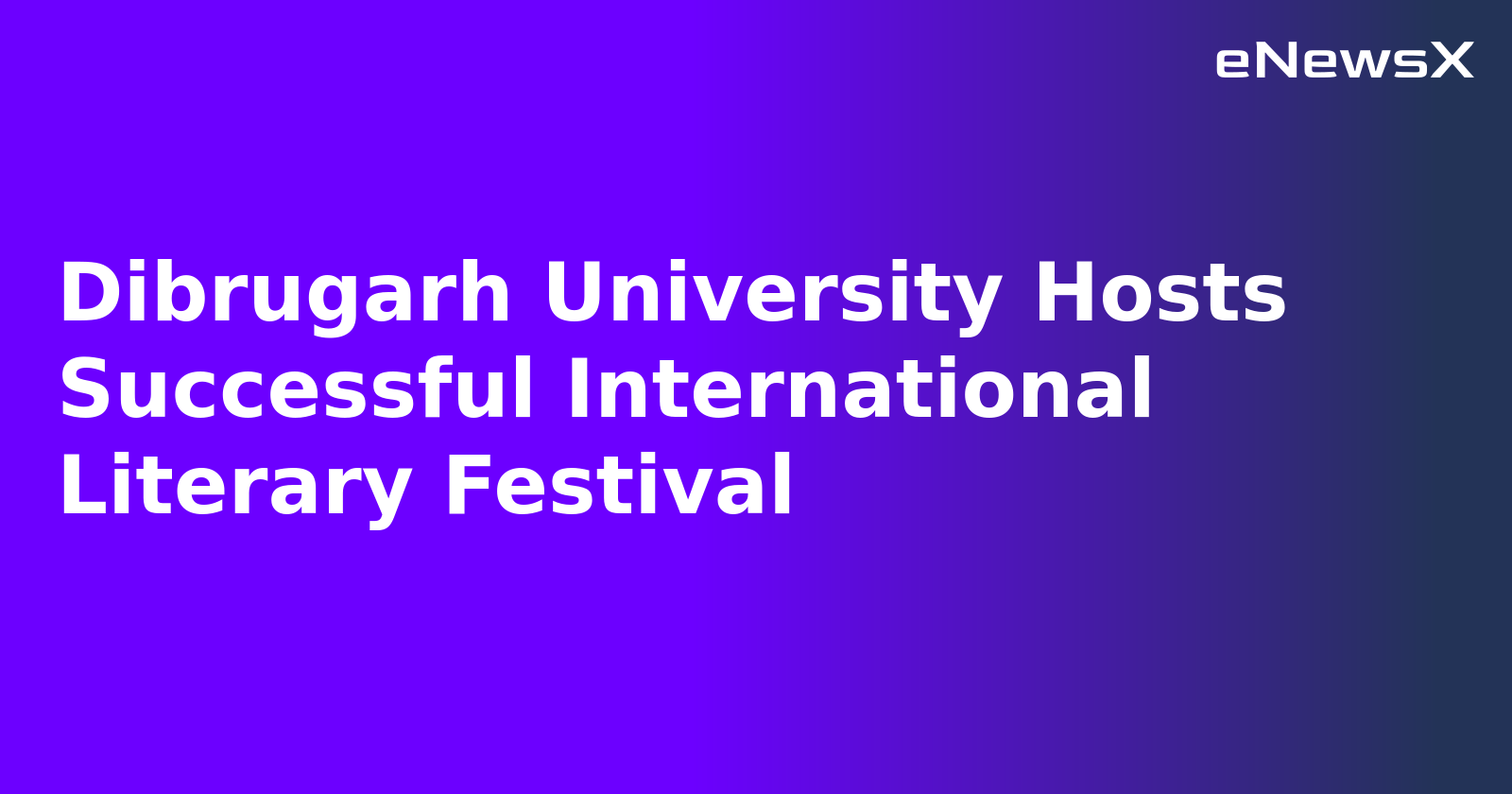 Dibrugarh University Hosts Successful International Literary Festival.webp