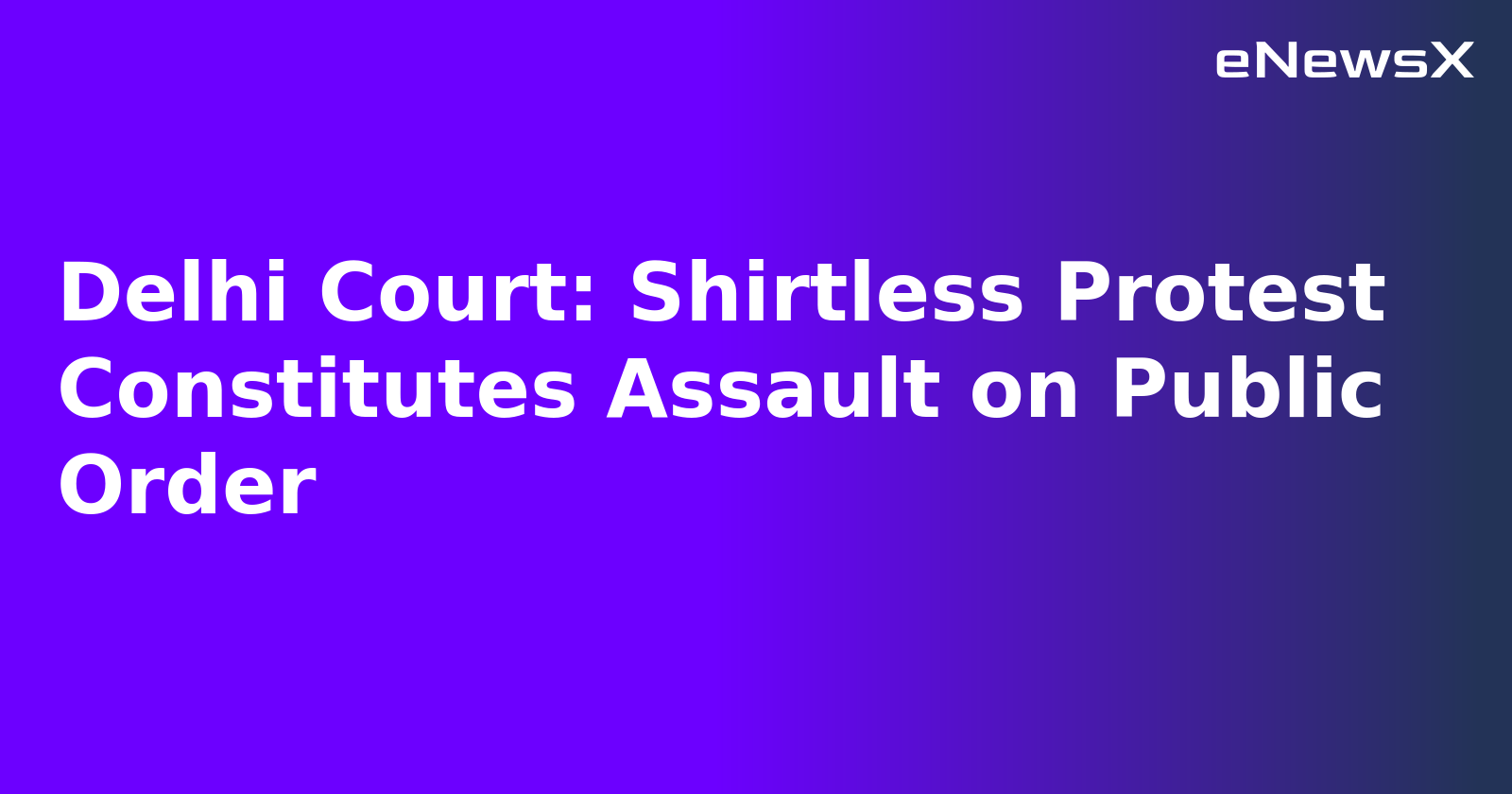 Delhi Court: Shirtless Protest Constitutes Assault on Public Order.webp