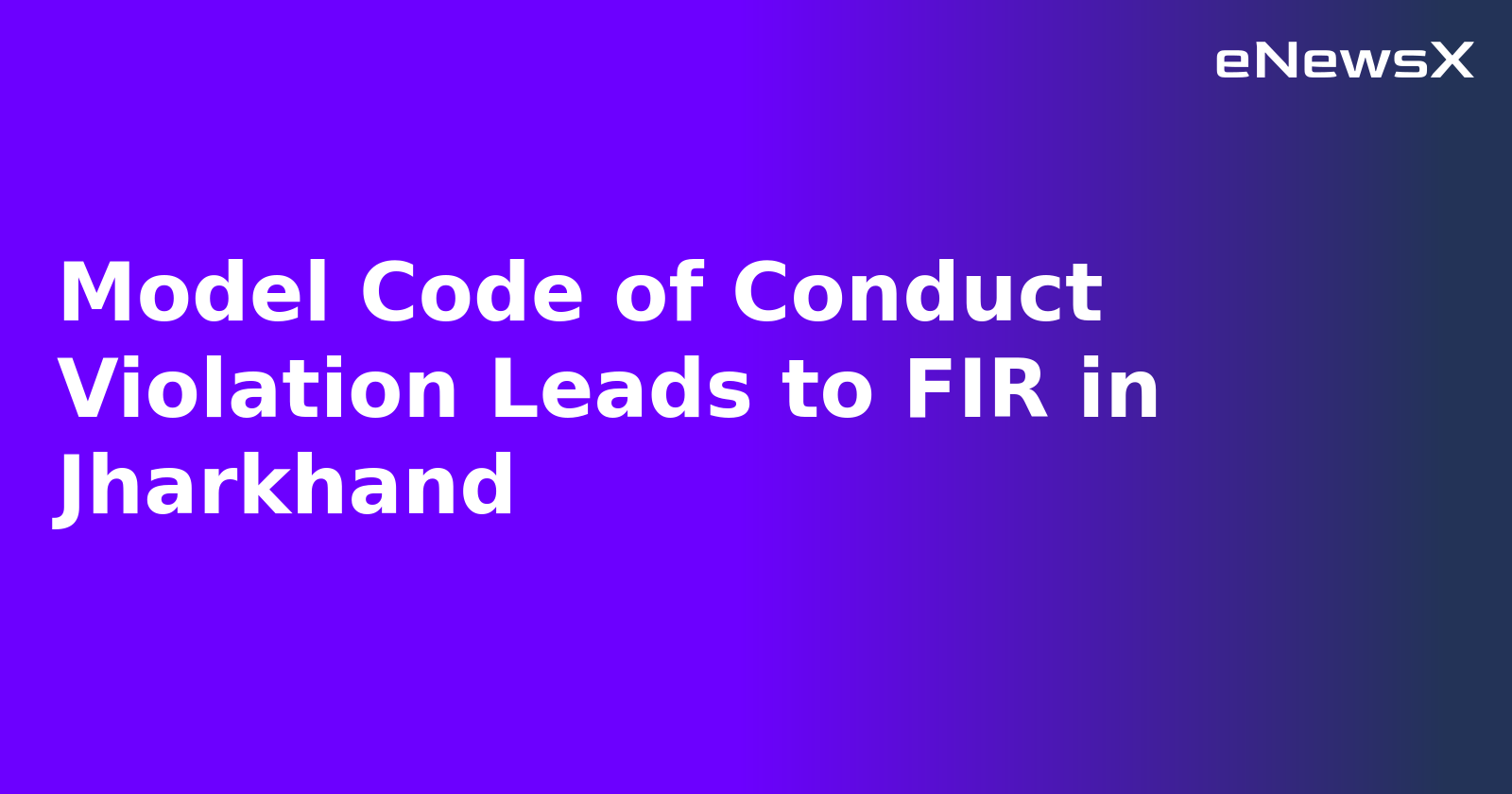 Model Code of Conduct Violation Leads to FIR in Jharkhand