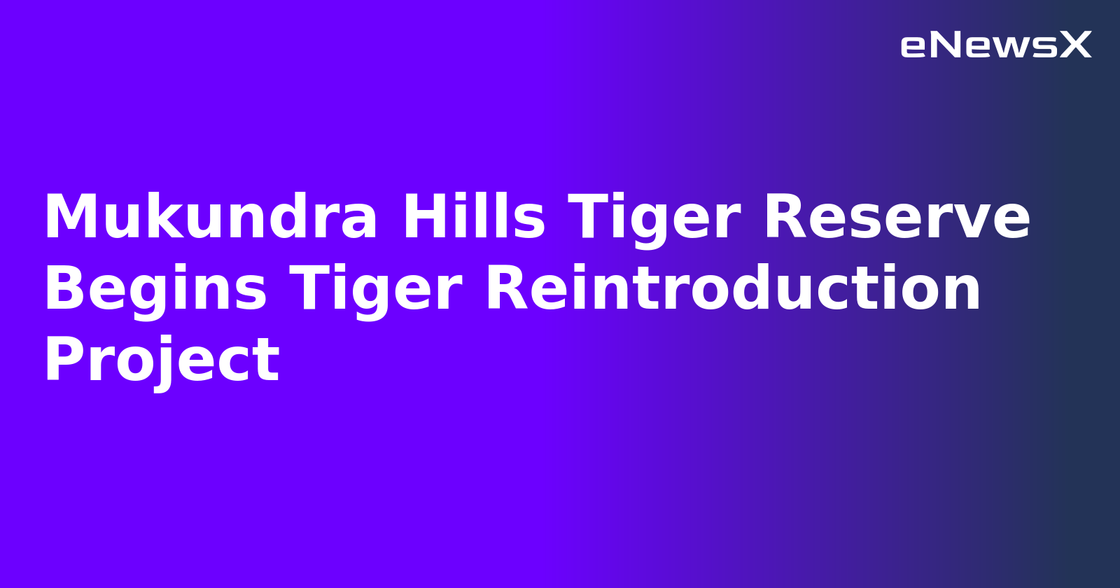 Mukundra Hills Tiger Reserve Begins Tiger Reintroduction Project.webp