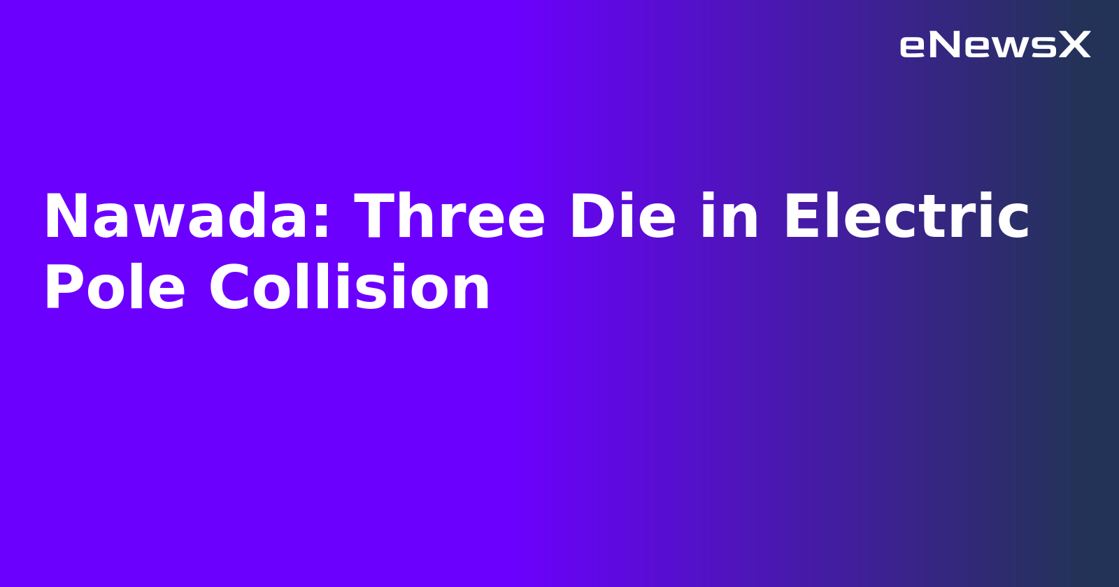 Nawada: Three Die in Electric Pole Collision