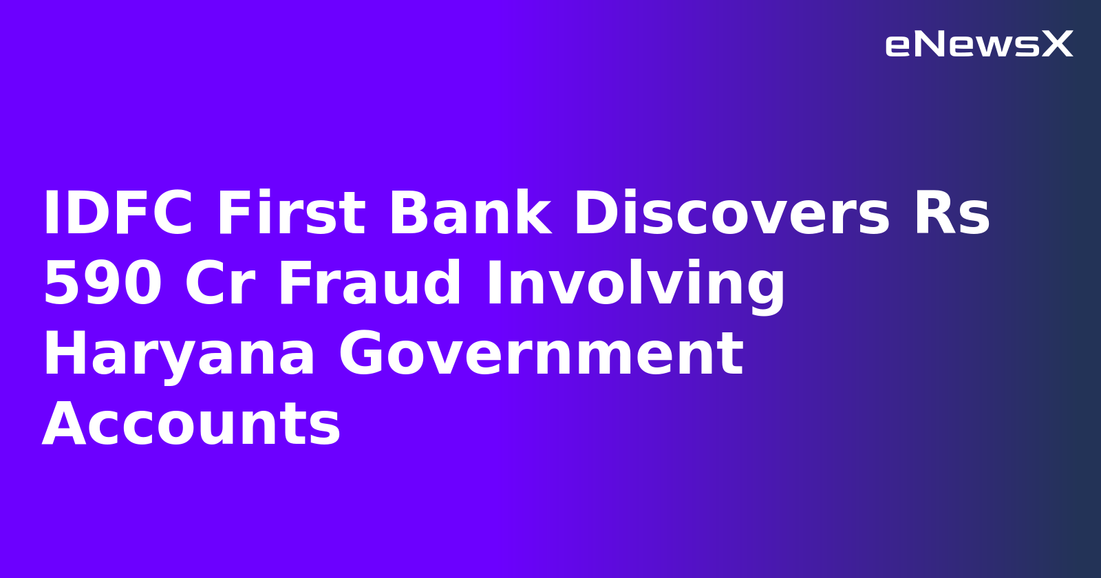 IDFC First Bank Discovers Rs 590 Cr Fraud Involving Haryana Government Accounts.webp