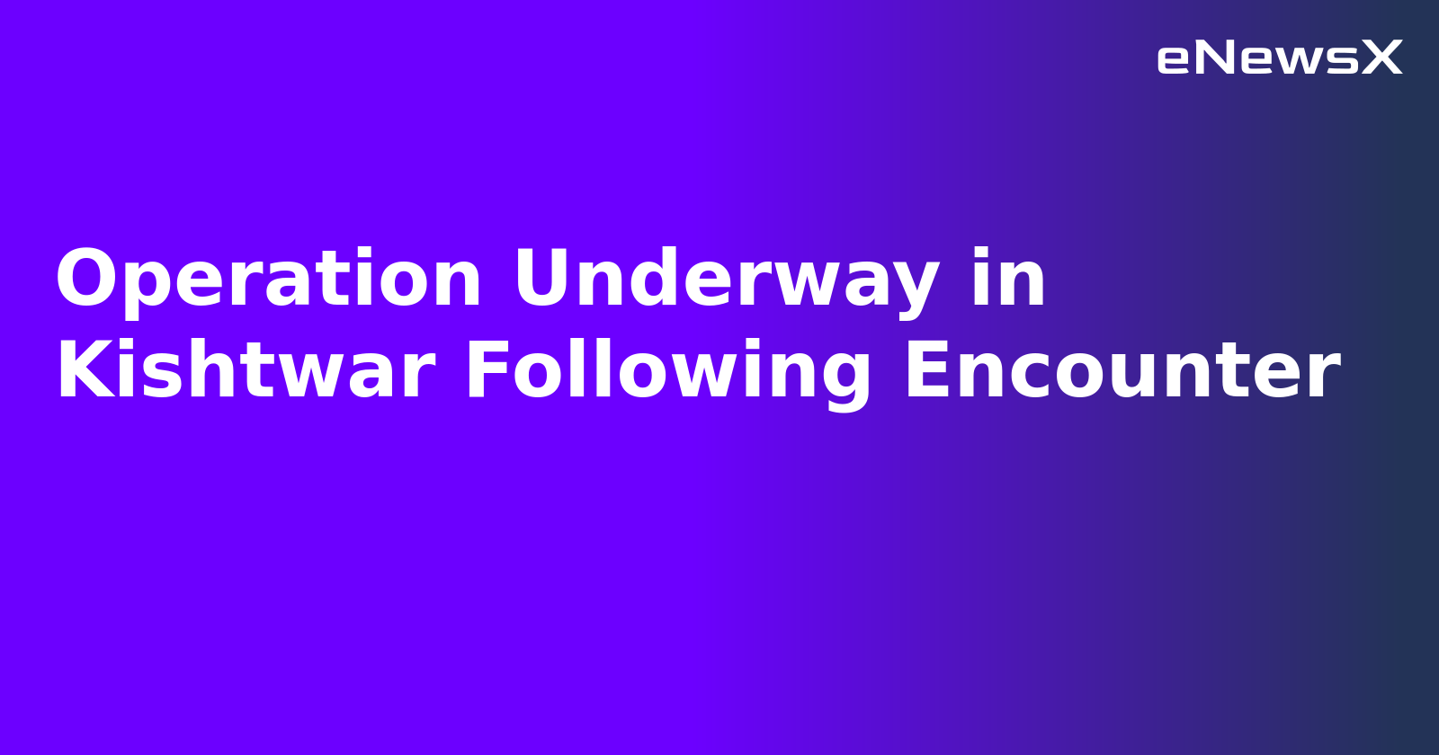 Operation Underway in Kishtwar Following Encounter