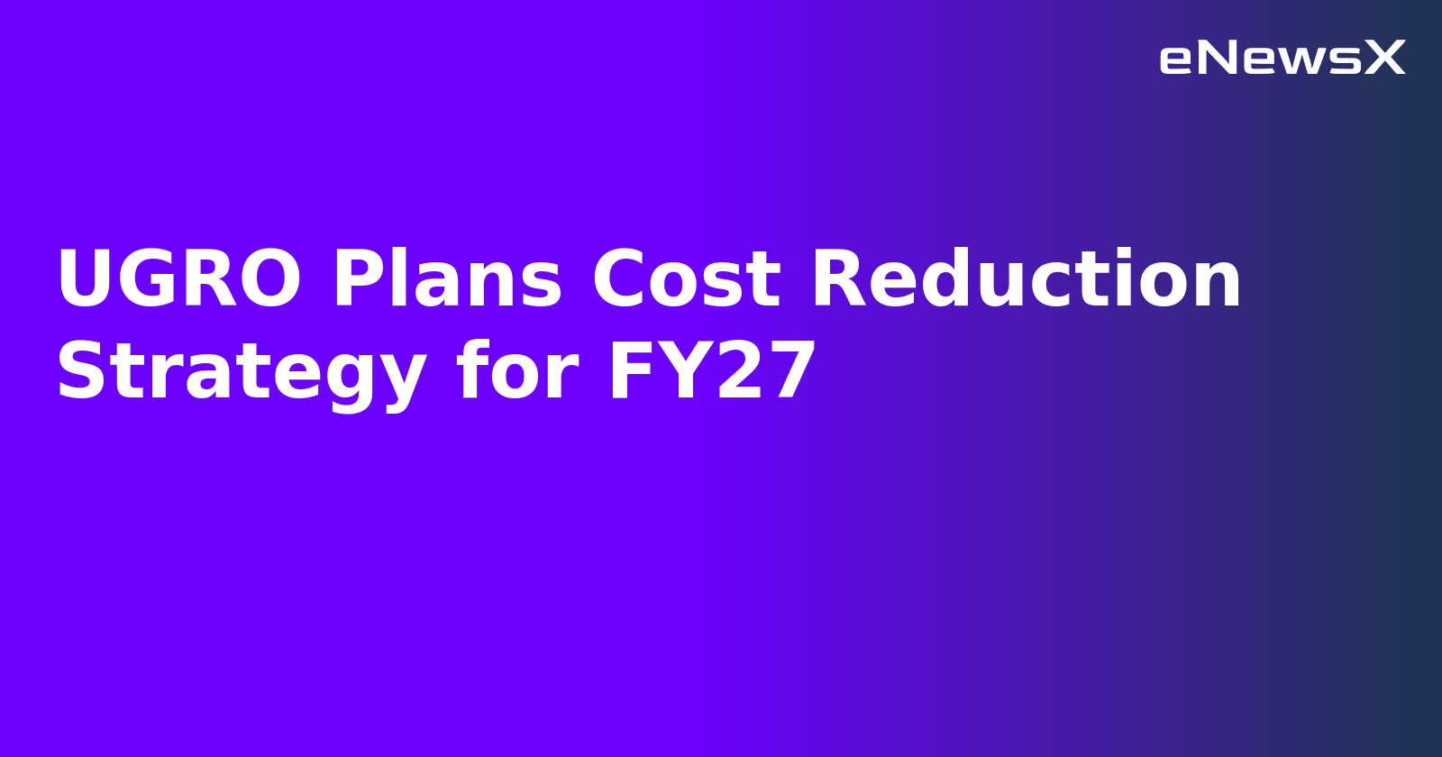 UGRO Plans Cost Reduction Strategy for FY27.webp UGRO Plans Cost Reduction Strategy for FY27.webp