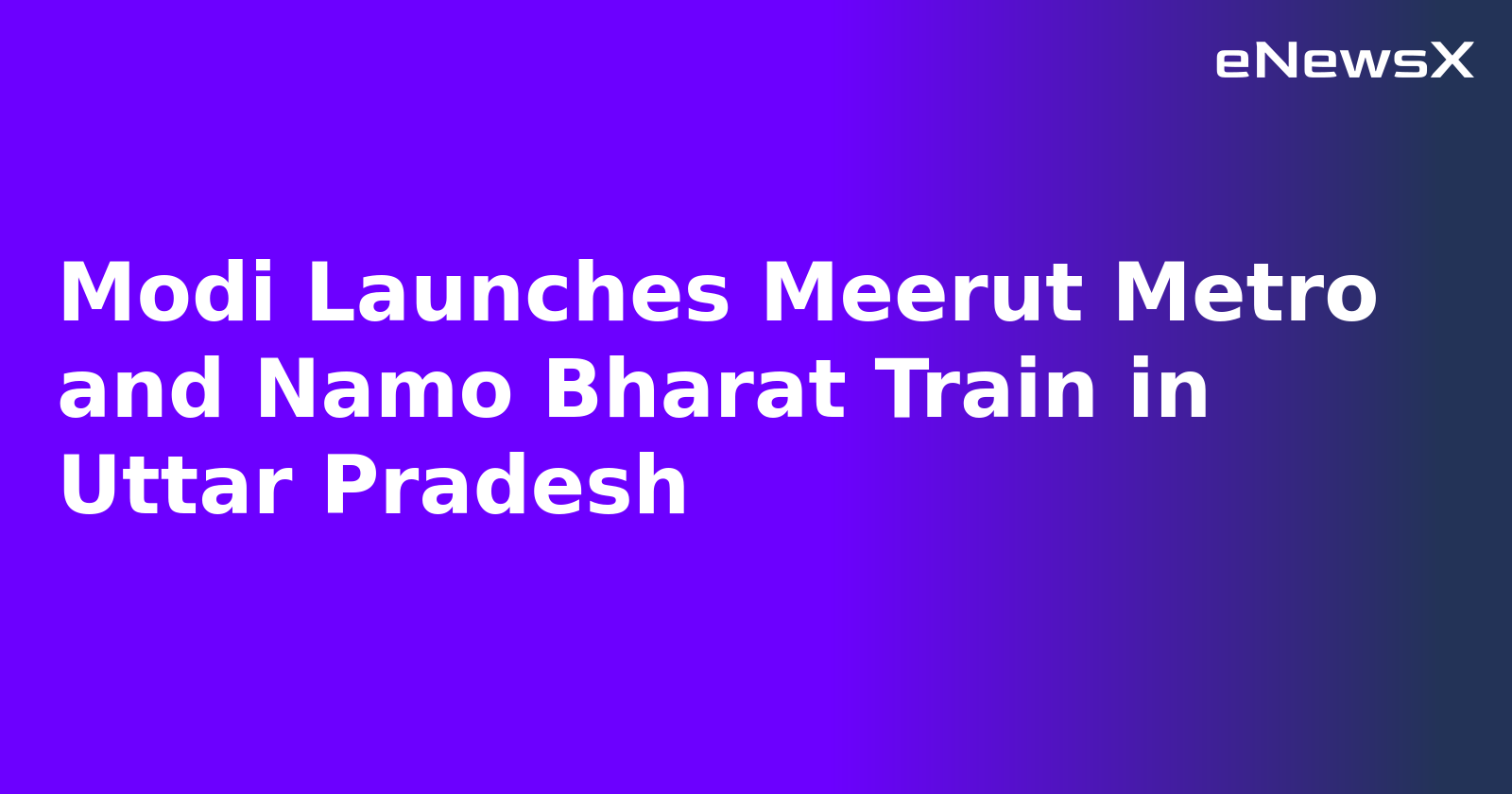 Modi Launches Meerut Metro and Namo Bharat Train in Uttar Pradesh