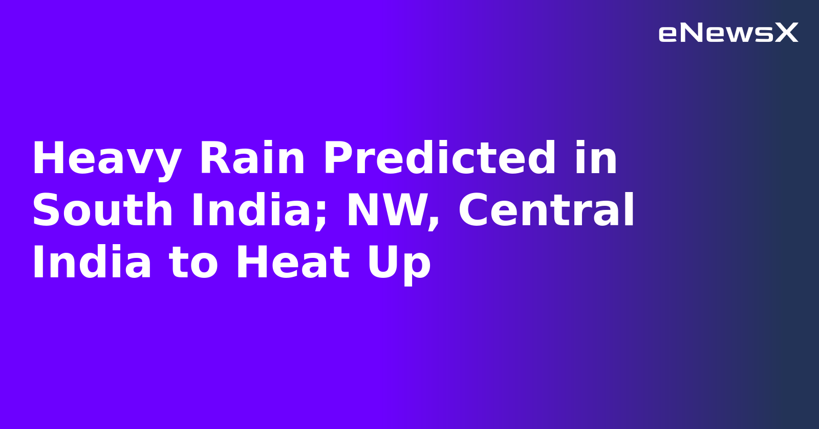 Heavy Rain Predicted in South India; NW, Central India to Heat Up.webp