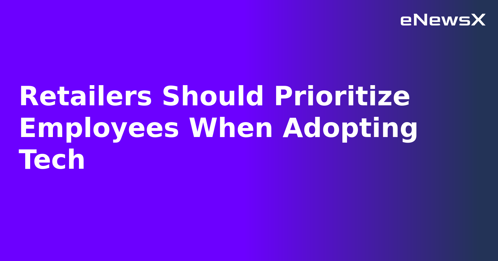 Retailers Should Prioritize Employees When Adopting Tech.webp