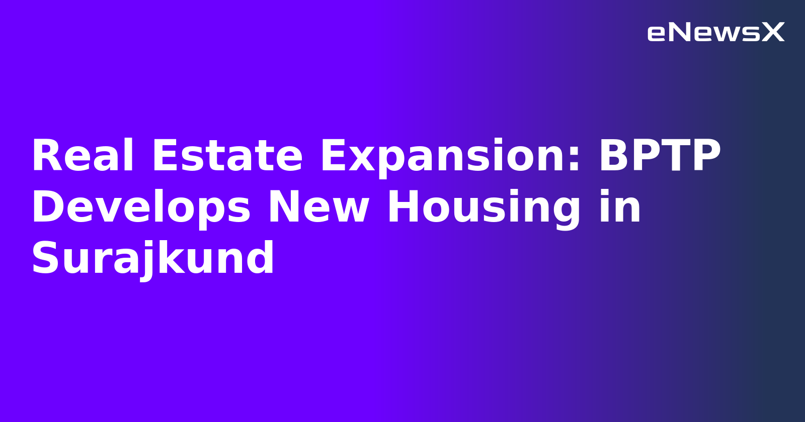 Real Estate Expansion: BPTP Develops New Housing in Surajkund.webp