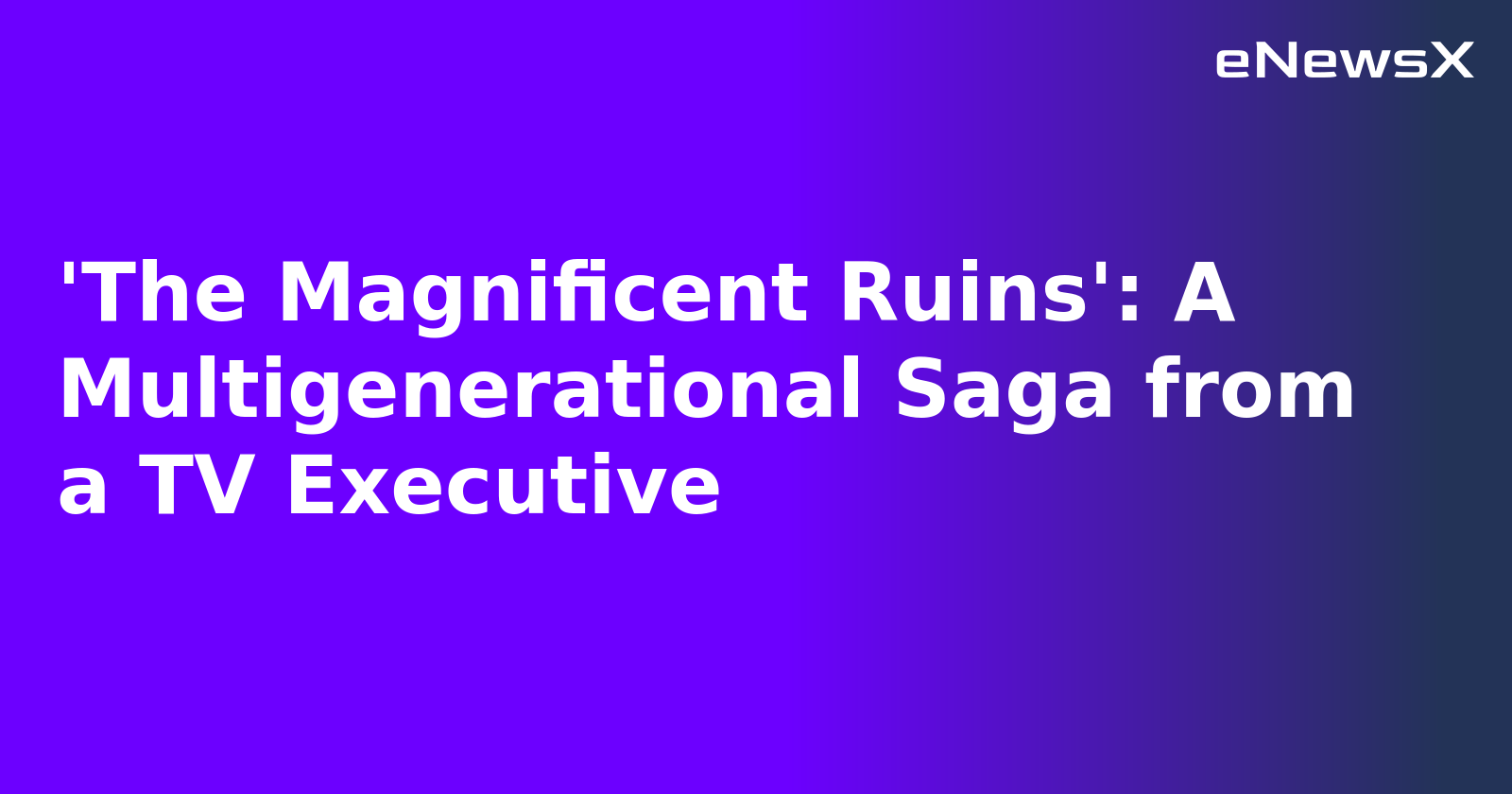 'The Magnificent Ruins': A Multigenerational Saga from a TV Executive.webp