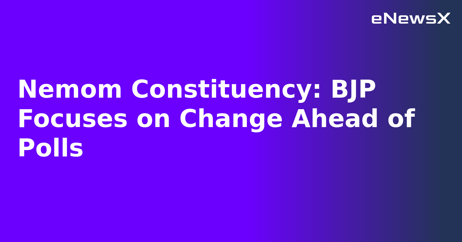 Nemom Constituency: BJP Focuses on Change Ahead of Polls