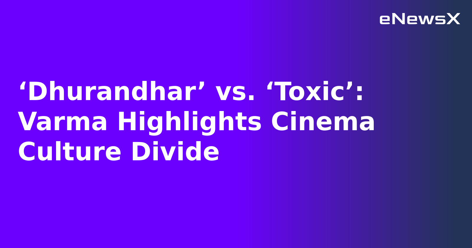 ‘Dhurandhar’ vs. ‘Toxic’: Varma Highlights Cinema Culture Divide.webp