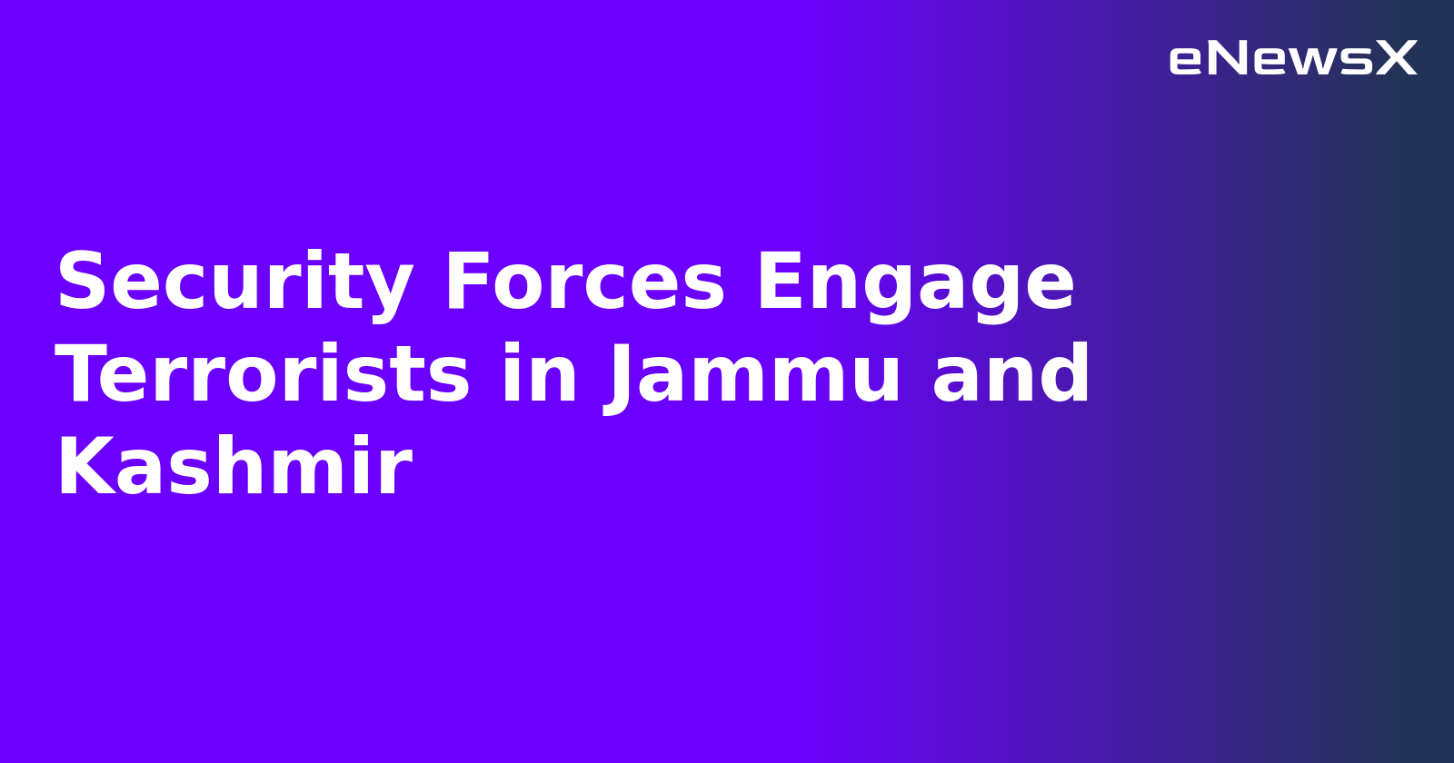 Security Forces Engage Terrorists in Jammu and Kashmir