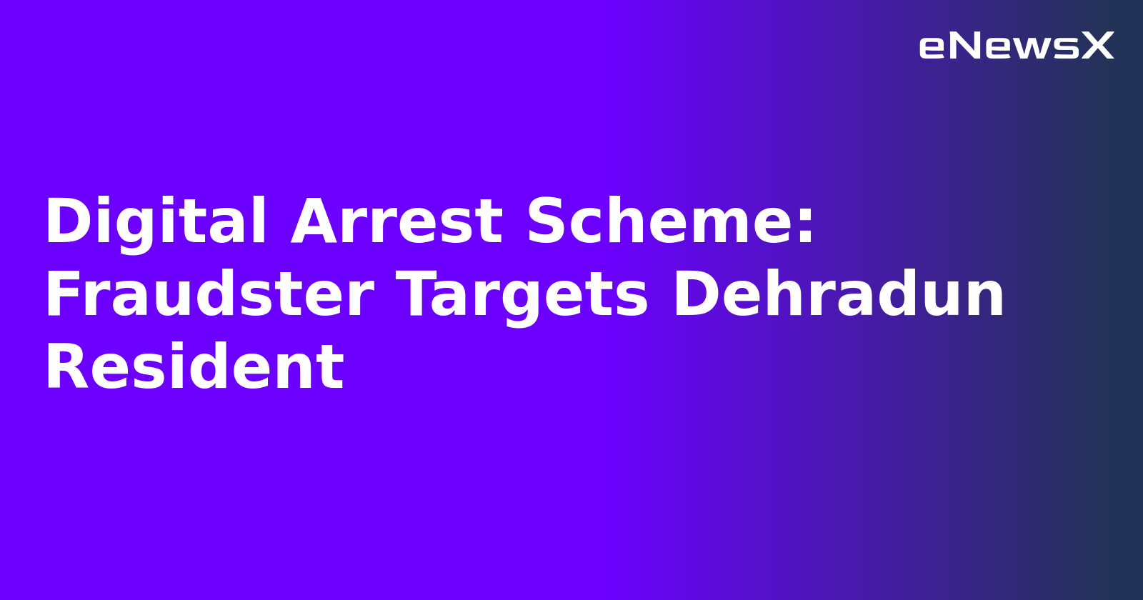 Digital Arrest Scheme: Fraudster Targets Dehradun Resident.webp