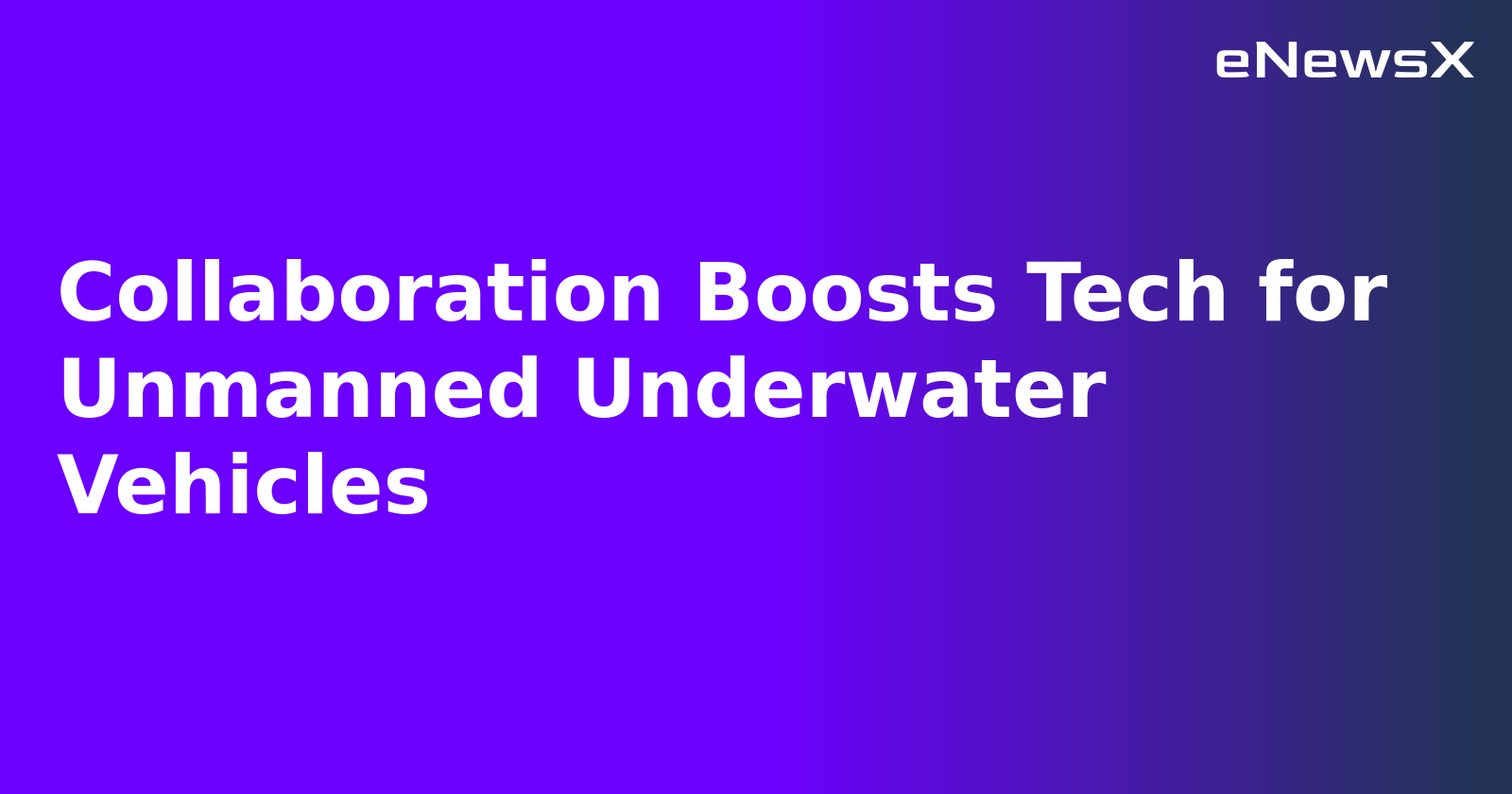 Collaboration Boosts Tech for Unmanned Underwater Vehicles