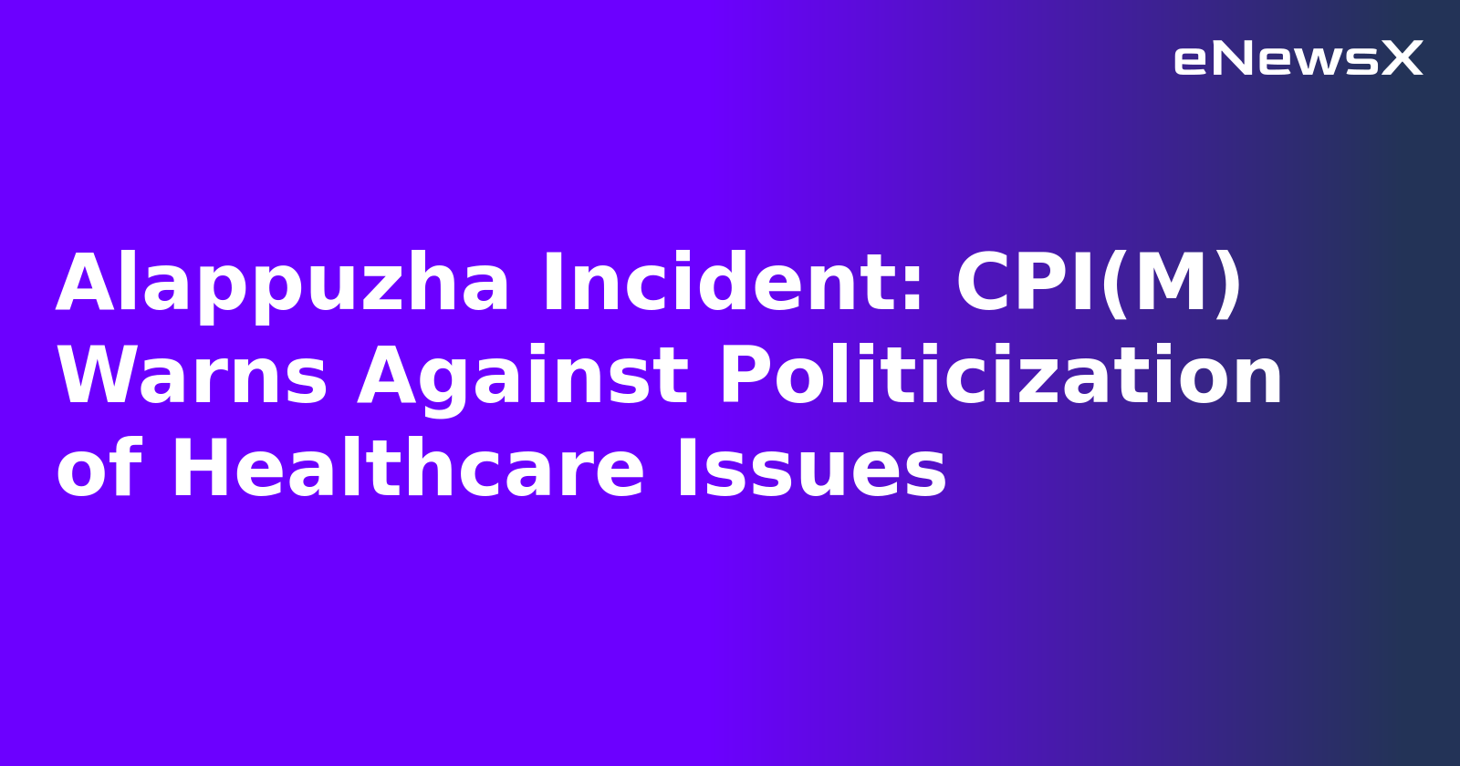 Alappuzha Incident: CPI(M) Warns Against Politicization of Healthcare Issues
