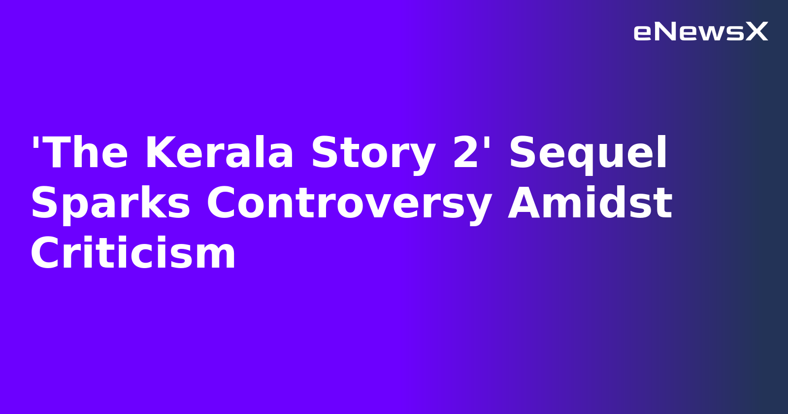 'The Kerala Story 2' Sequel Sparks Controversy Amidst Criticism.webp